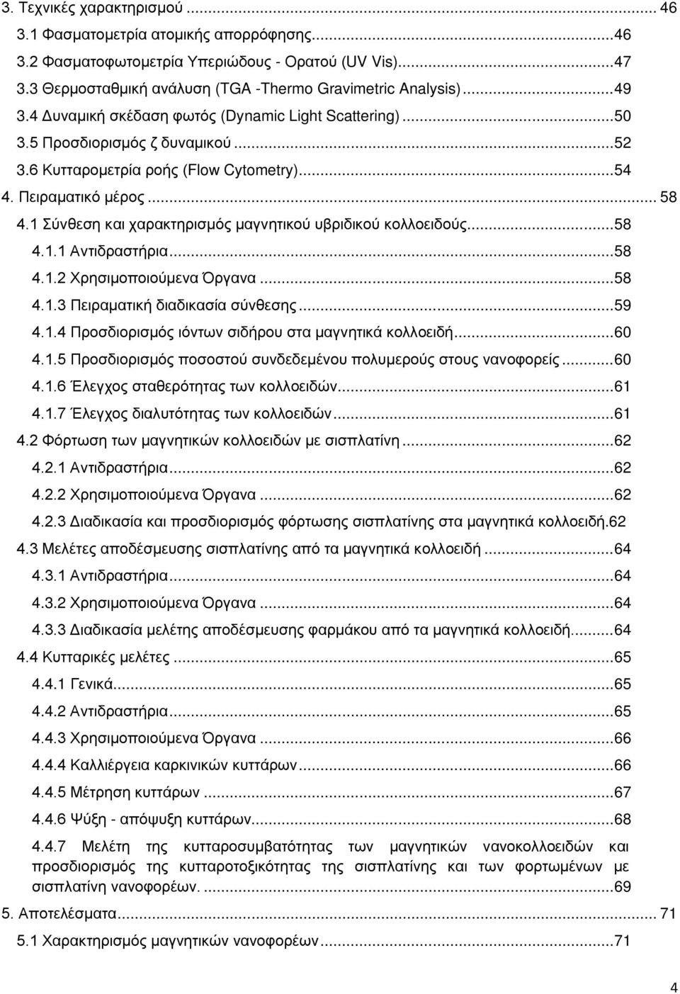 1 Σύνθεση και χαρακτηρισμός μαγνητικού υβριδικού κολλοειδούς... 58 4.1.1 Αντιδραστήρια... 58 4.1.2 Χρησιμοποιούμενα Όργανα... 58 4.1.3 Πειραματική διαδικασία σύνθεσης... 59 4.1.4 Προσδιορισμός ιόντων σιδήρου στα μαγνητικά κολλοειδή.