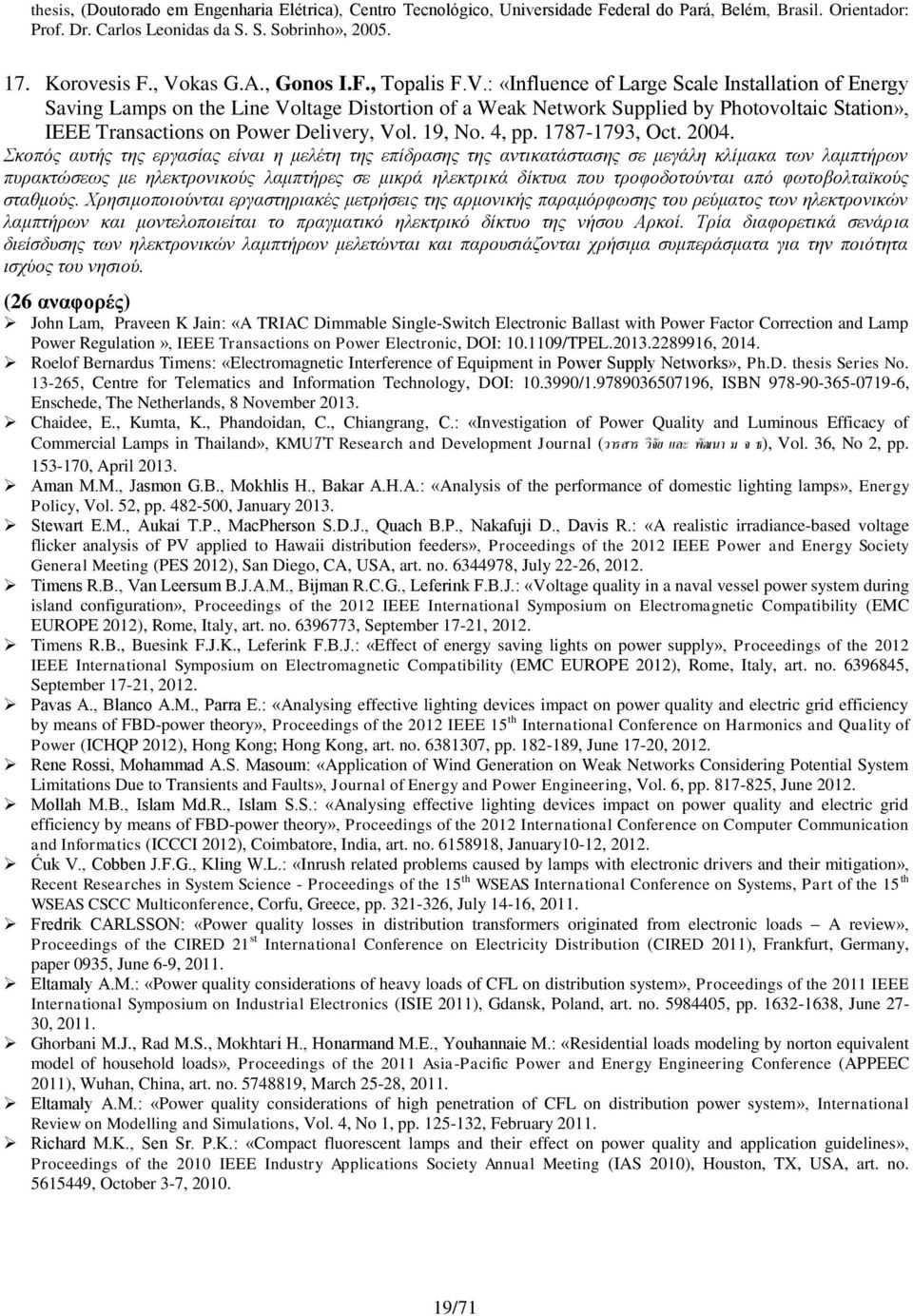 : «Influence of Large Scale Installation of Energy Saving Lamps on the Line Voltage Distortion of a Weak Network Supplied by Photovoltaic Station», IEEE Transactions on Power Delivery, Vol. 19, No.