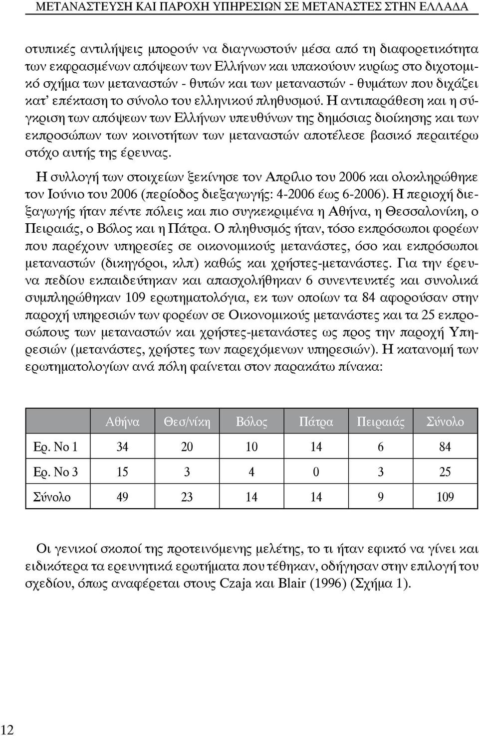 Η αντιπαράθεση και η σύγκριση των απόψεων των Ελλήνων υπευθύνων της δημόσιας διοίκησης και των εκπροσώπων των κοινοτήτων των μεταναστών αποτέλεσε βασικό περαιτέρω στόχο αυτής της έρευνας.