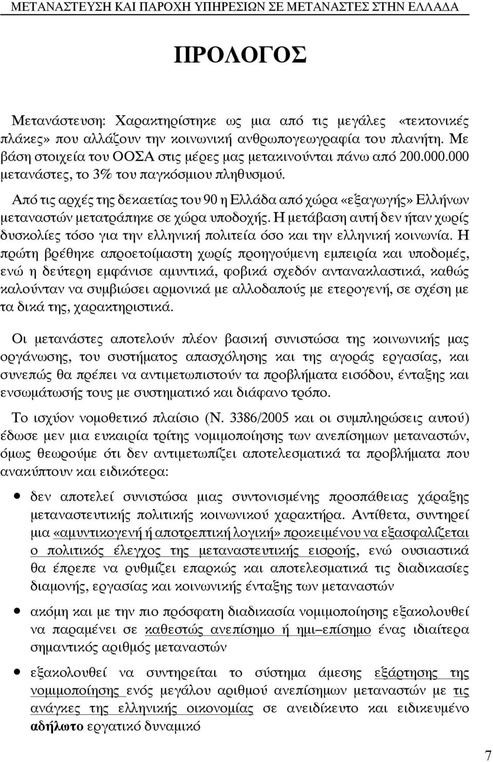 Από τις αρχές της δεκαετίας του 90 η Ελλάδα από χώρα «εξαγωγής» Ελλήνων μεταναστών μετατράπηκε σε χώρα υποδοχής.