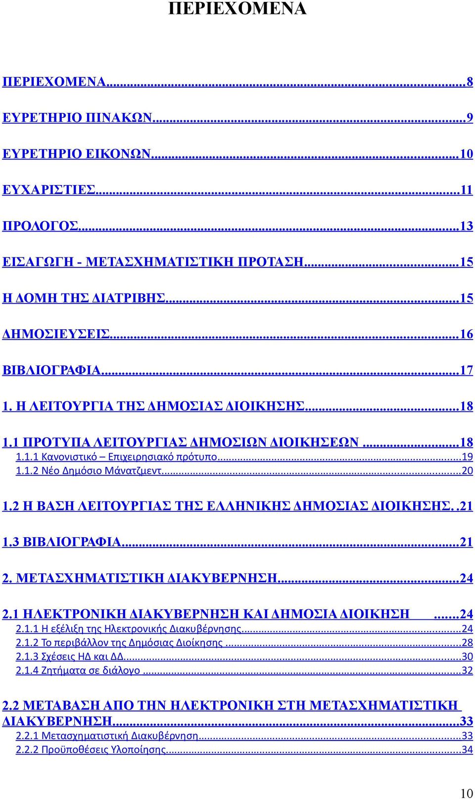 2 Η ΒΑΣΗ ΛΕΙΤΟΥΡΓΙΑΣ ΤΗΣ ΕΛΛΗΝΙΚΗΣ ΔΗΜΟΣΙΑΣ ΔΙΟΙΚΗΣΗΣ..21 1.3 ΒΙΒΛΙΟΓΡΑΦΙΑ...21 2. ΜΕΤΑΣΧΗΜΑΤΙΣΤΙΚΗ ΔΙΑΚΥΒΕΡΝΗΣΗ...24 2.1 ΗΛΕΚΤΡΟΝΙΚΗ ΔΙΑΚΥΒΕΡΝΗΣΗ ΚΑΙ ΔΗΜΟΣΙΑ ΔΙΟΙΚΗΣΗ...24 2.1.1 Η εξέλιξη της Ηλεκτρονικής Διακυβέρνησης.