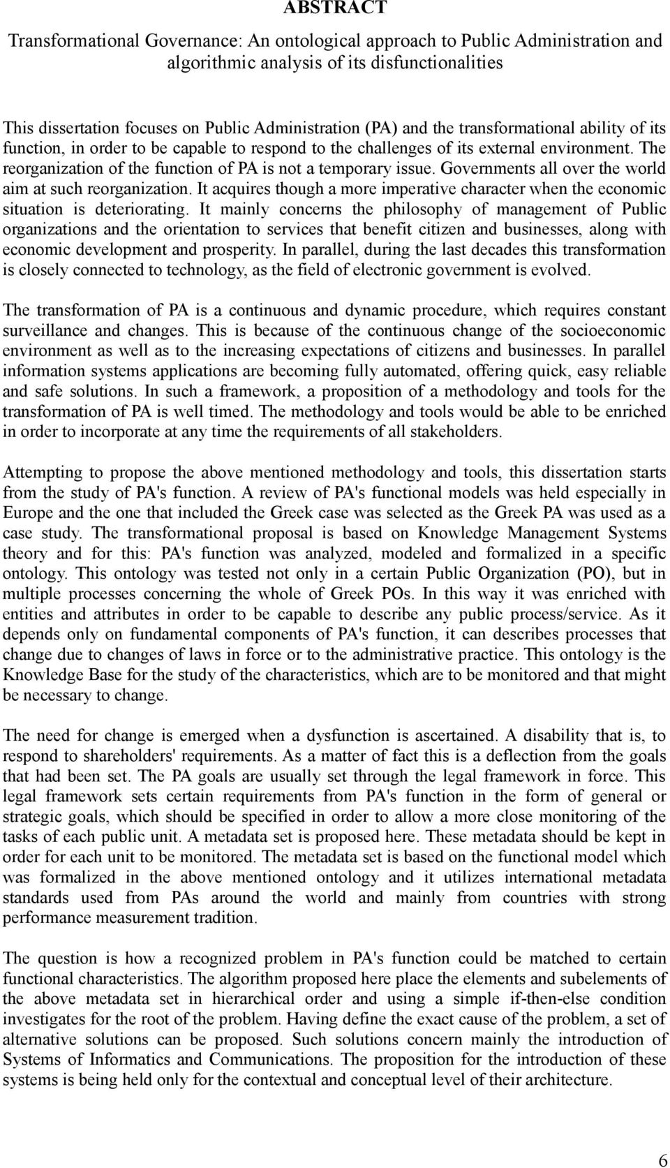 Governments all over the world aim at such reorganization. It acquires though a more imperative character when the economic situation is deteriorating.