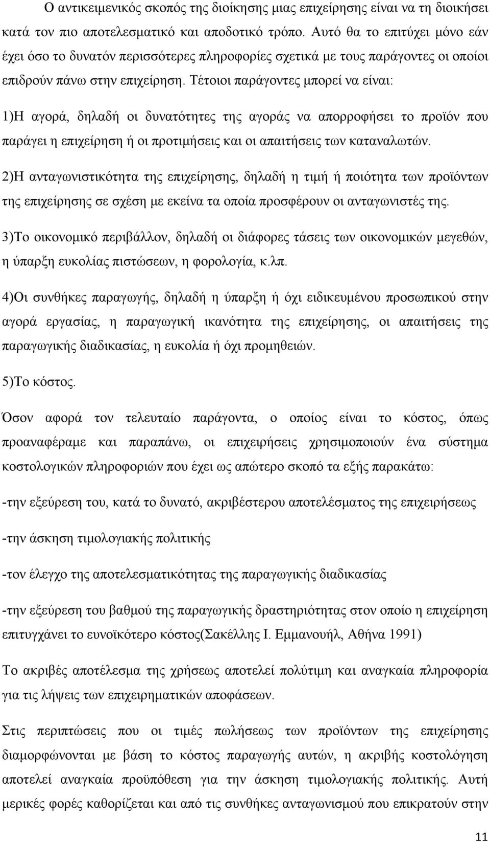 Τέτοιοι παράγοντες μπορεί να είναι: 1)Η αγορά, δηλαδή οι δυνατότητες της αγοράς να απορροφήσει το προϊόν που παράγει η επιχείρηση ή οι προτιμήσεις και οι απαιτήσεις των καταναλωτών.