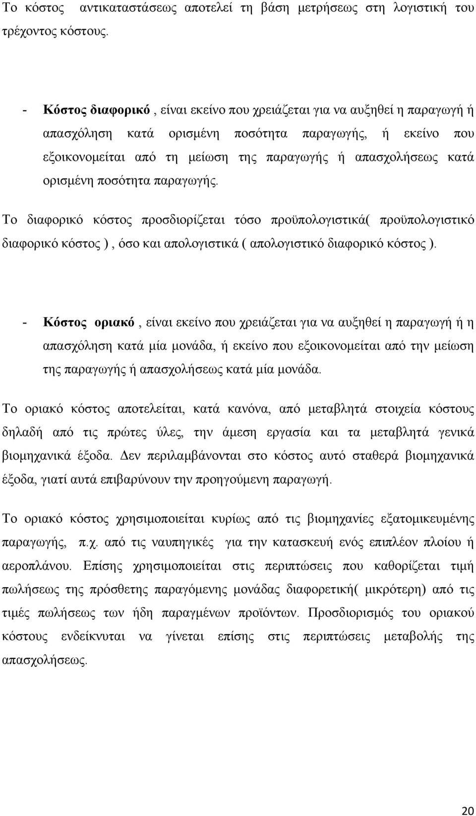 ορισμένη ποσότητα παραγωγής. Το διαφορικό κόστος προσδιορίζεται τόσο προϋπολογιστικά( προϋπολογιστικό διαφορικό κόστος ), όσο και απολογιστικά ( απολογιστικό διαφορικό κόστος ).