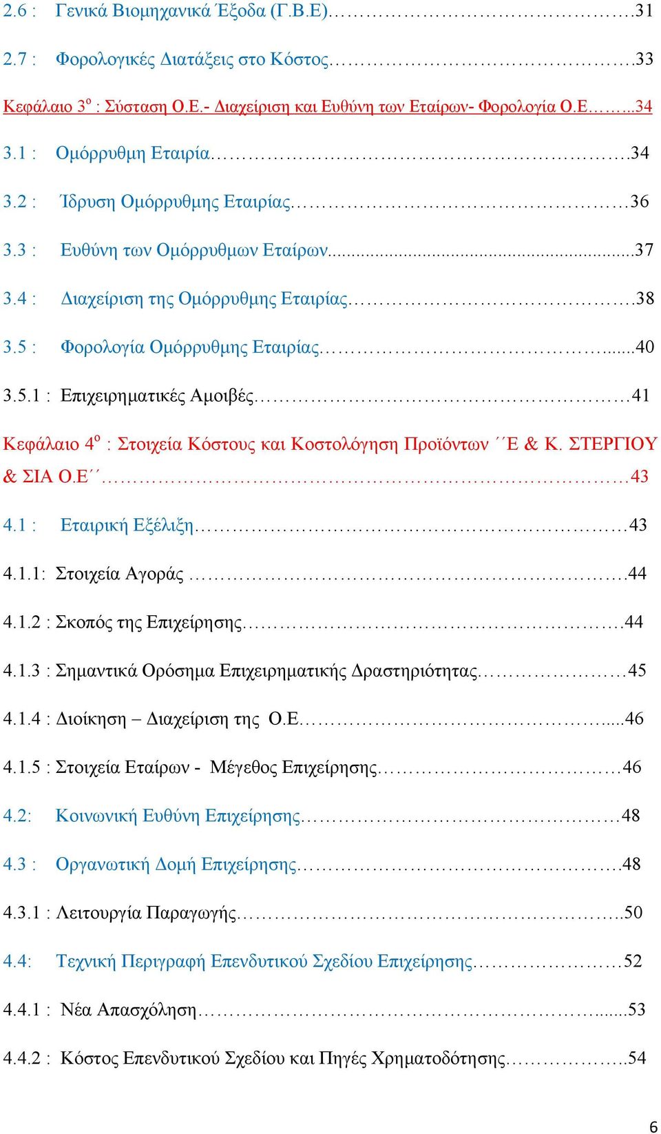 : Φορολογία Ομόρρυθμης Εταιρίας...40 3.5.1 : Επιχειρηματικές Αμοιβές 41 Κεφάλαιο 4 ο : Στοιχεία Κόστους και Κοστολόγηση Προϊόντων Ε & Κ. ΣΤΕΡΓΙΟΥ & ΣΙΑ Ο.Ε 43 4.1 : Εταιρική Εξέλιξη 43 4.1.1: Στοιχεία Αγοράς.