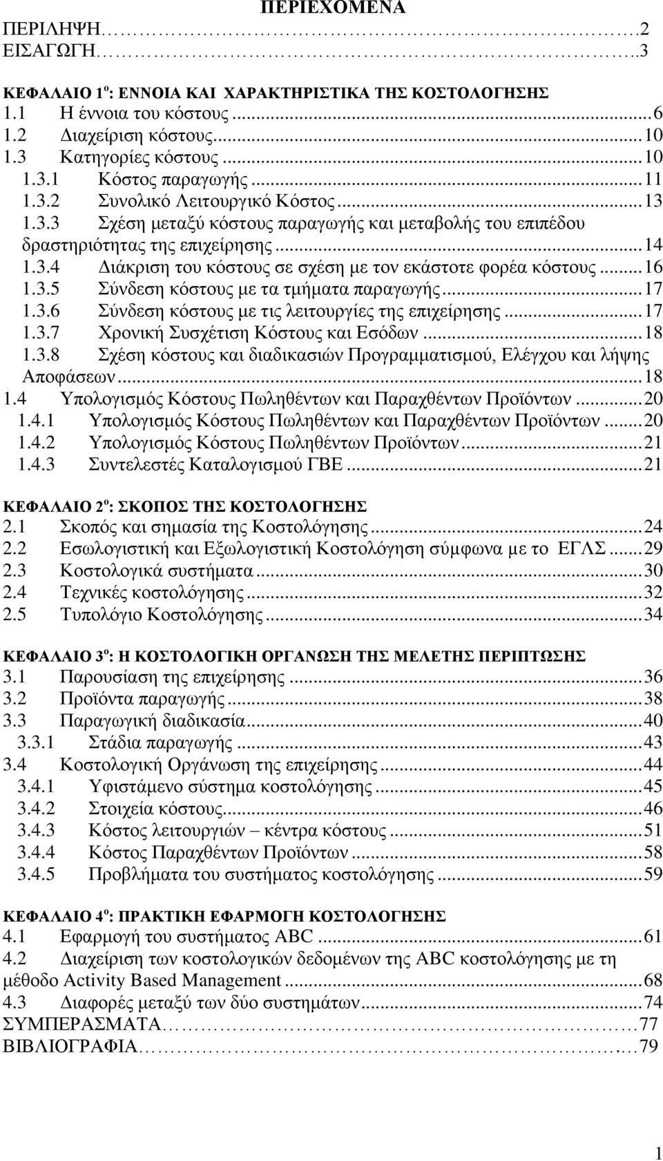 .. 16 1.3.5 Σύνδεση κόστους με τα τμήματα παραγωγής... 17 1.3.6 Σύνδεση κόστους με τις λειτουργίες της επιχείρησης... 17 1.3.7 Χρονική Συσχέτιση Κόστους και Εσόδων... 18 1.3.8 Σχέση κόστους και διαδικασιών Προγραμματισμού, Ελέγχου και λήψης Αποφάσεων.