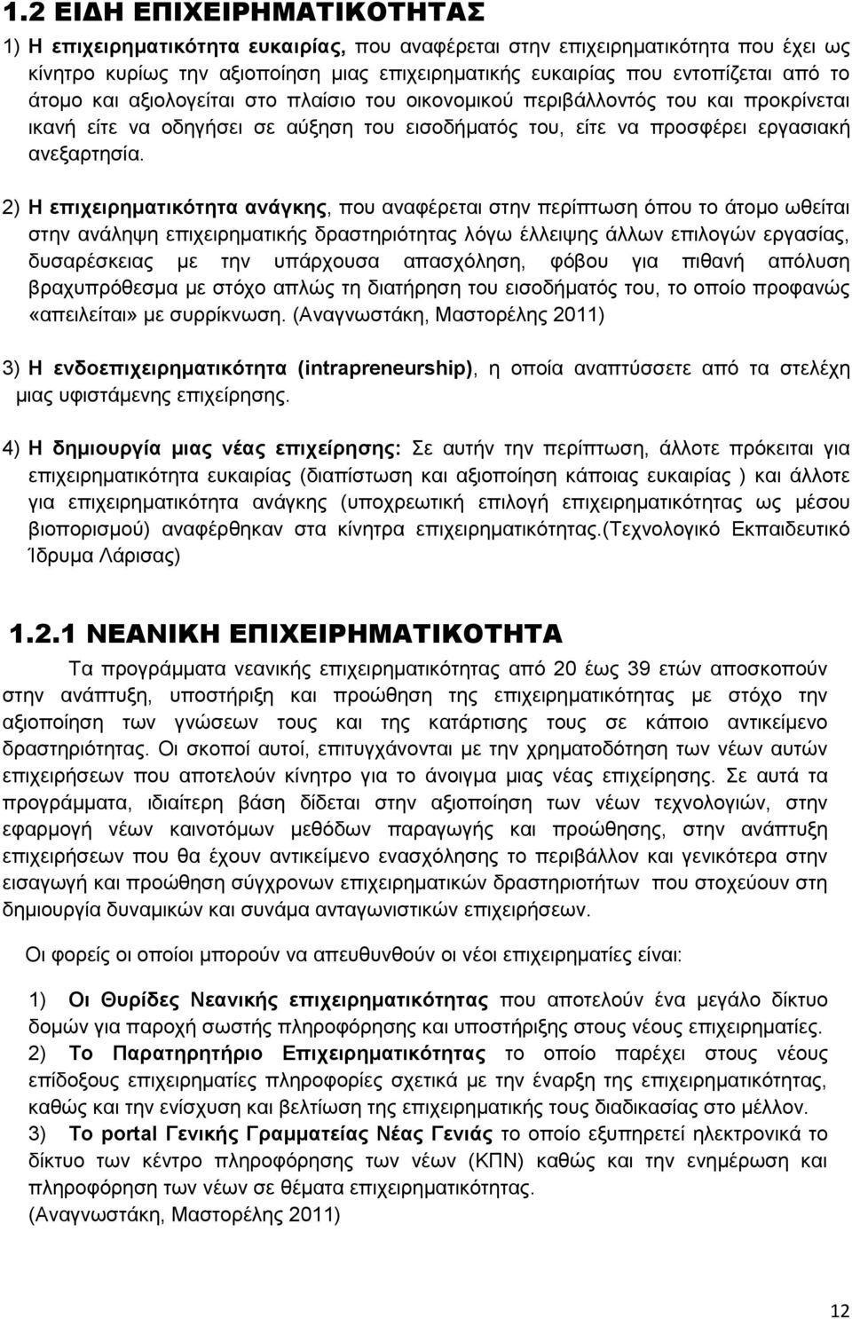 2) Η επιχειρηματικότητα ανάγκης, που αναφέρεται στην περίπτωση όπου το άτομο ωθείται στην ανάληψη επιχειρηματικής δραστηριότητας λόγω έλλειψης άλλων επιλογών εργασίας, δυσαρέσκειας με την υπάρχουσα