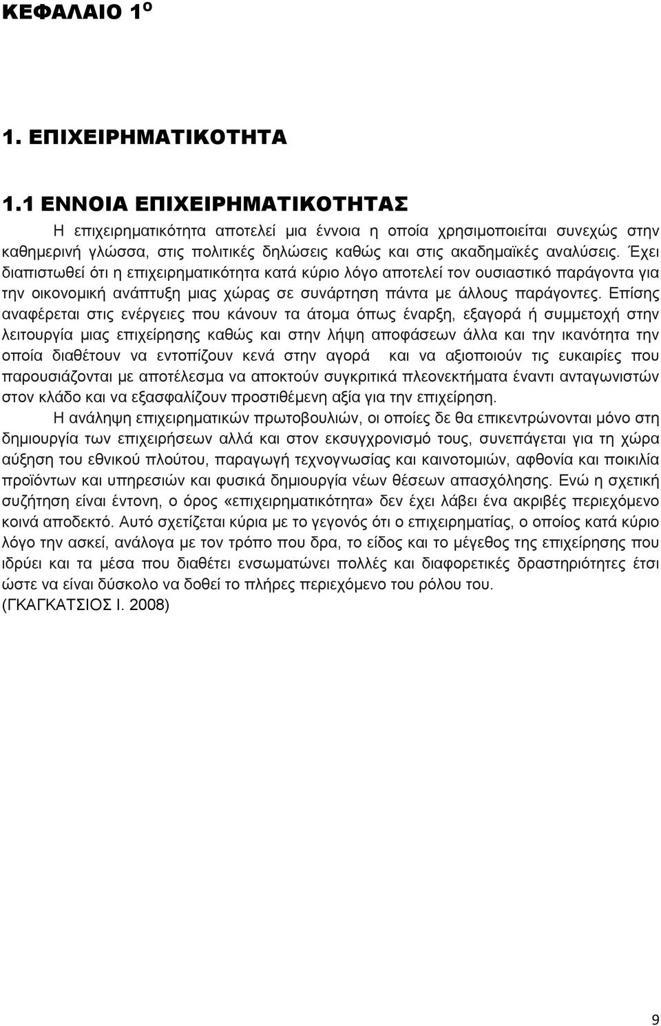 Έχει διαπιστωθεί ότι η επιχειρηματικότητα κατά κύριο λόγο αποτελεί τον ουσιαστικό παράγοντα για την οικονομική ανάπτυξη μιας χώρας σε συνάρτηση πάντα με άλλους παράγοντες.