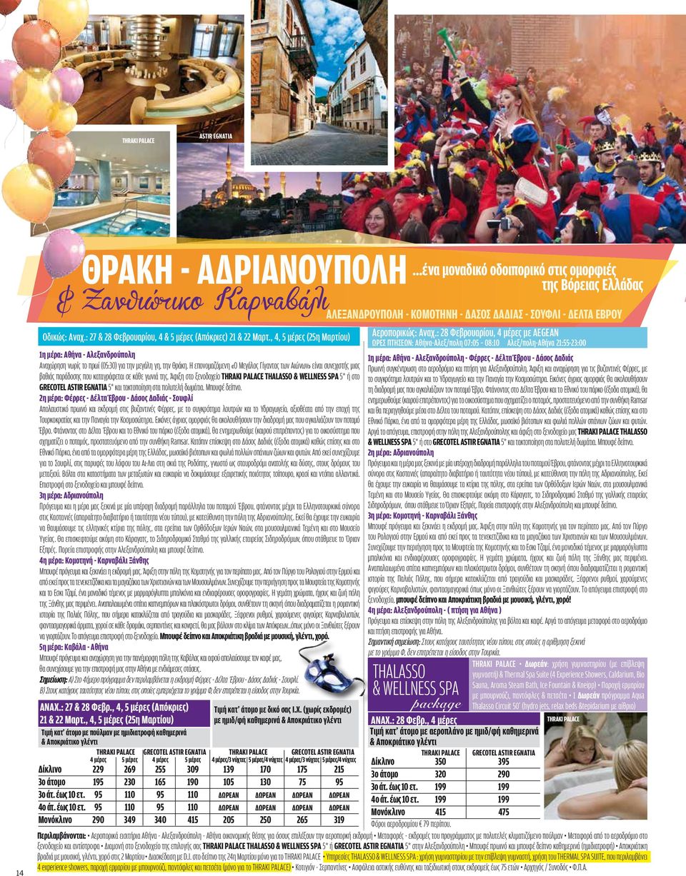 : 27 & 28 Φεβρουαρίου, 4 & 5 μέρες (Απόκριες) 21 & 22 Μαρτ., 4, 5 μέρες (25η Μαρτίου) 1η μέρα: Αθήνα - Αλεξανδρούπολη Αναχώρηση νωρίς το πρωί (05:30) για την μεγάλη γη, την Θράκη.