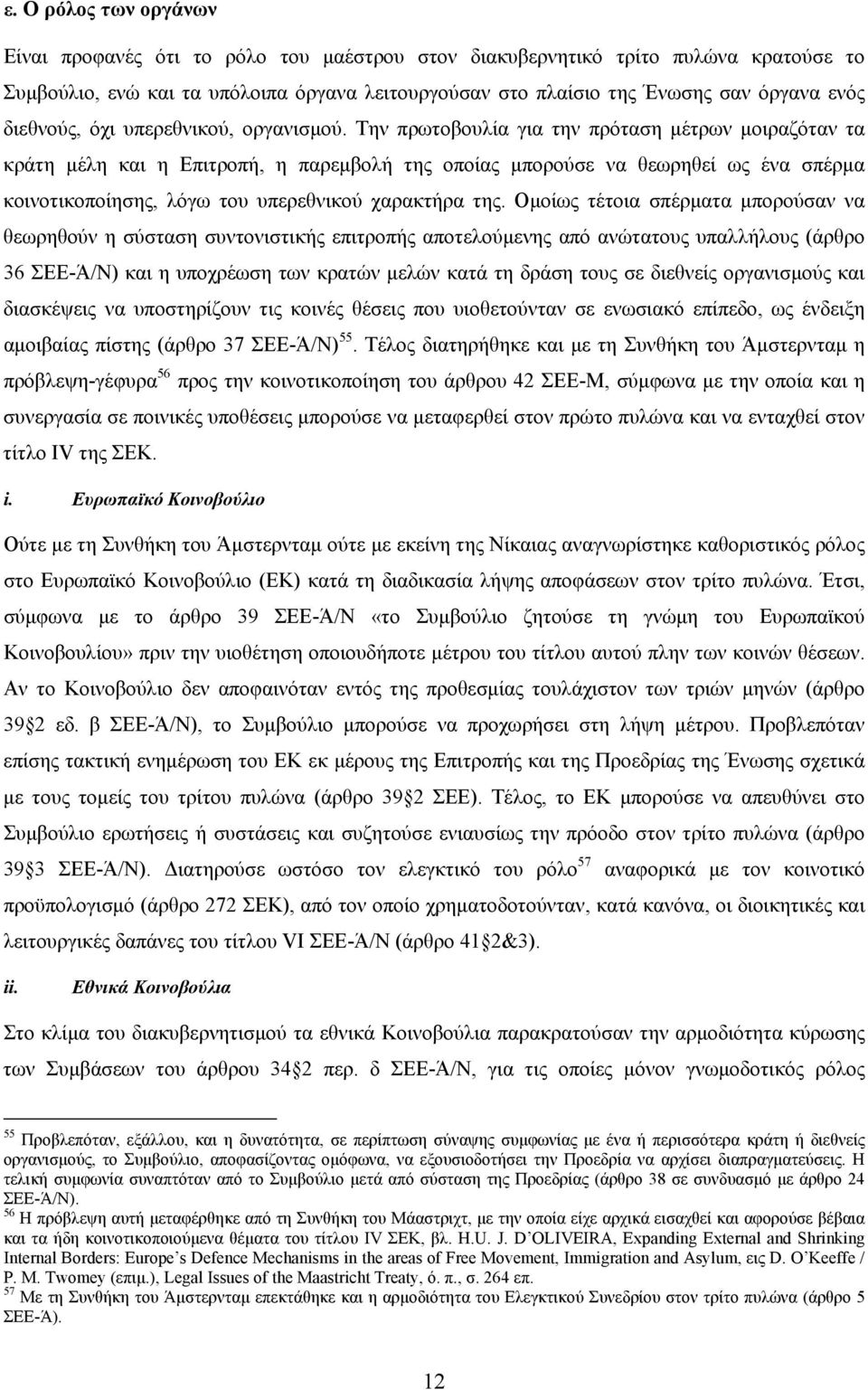 Την πρωτοβουλία για την πρόταση μέτρων μοιραζόταν τα κράτη μέλη και η Επιτροπή, η παρεμβολή της οποίας μπορούσε να θεωρηθεί ως ένα σπέρμα κοινοτικοποίησης, λόγω του υπερεθνικού χαρακτήρα της.