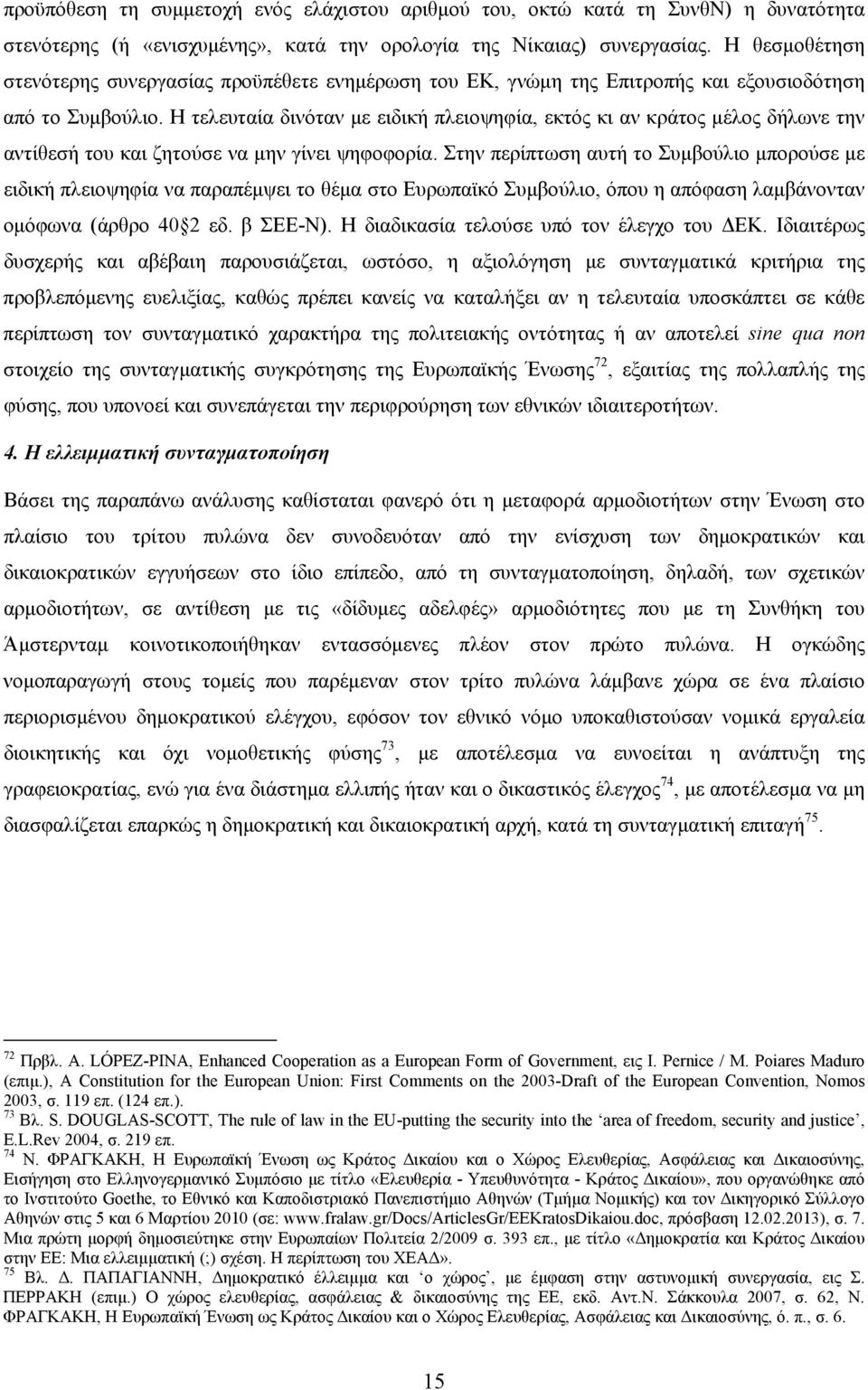 Η τελευταία δινόταν με ειδική πλειοψηφία, εκτός κι αν κράτος μέλος δήλωνε την αντίθεσή του και ζητούσε να μην γίνει ψηφοφορία.