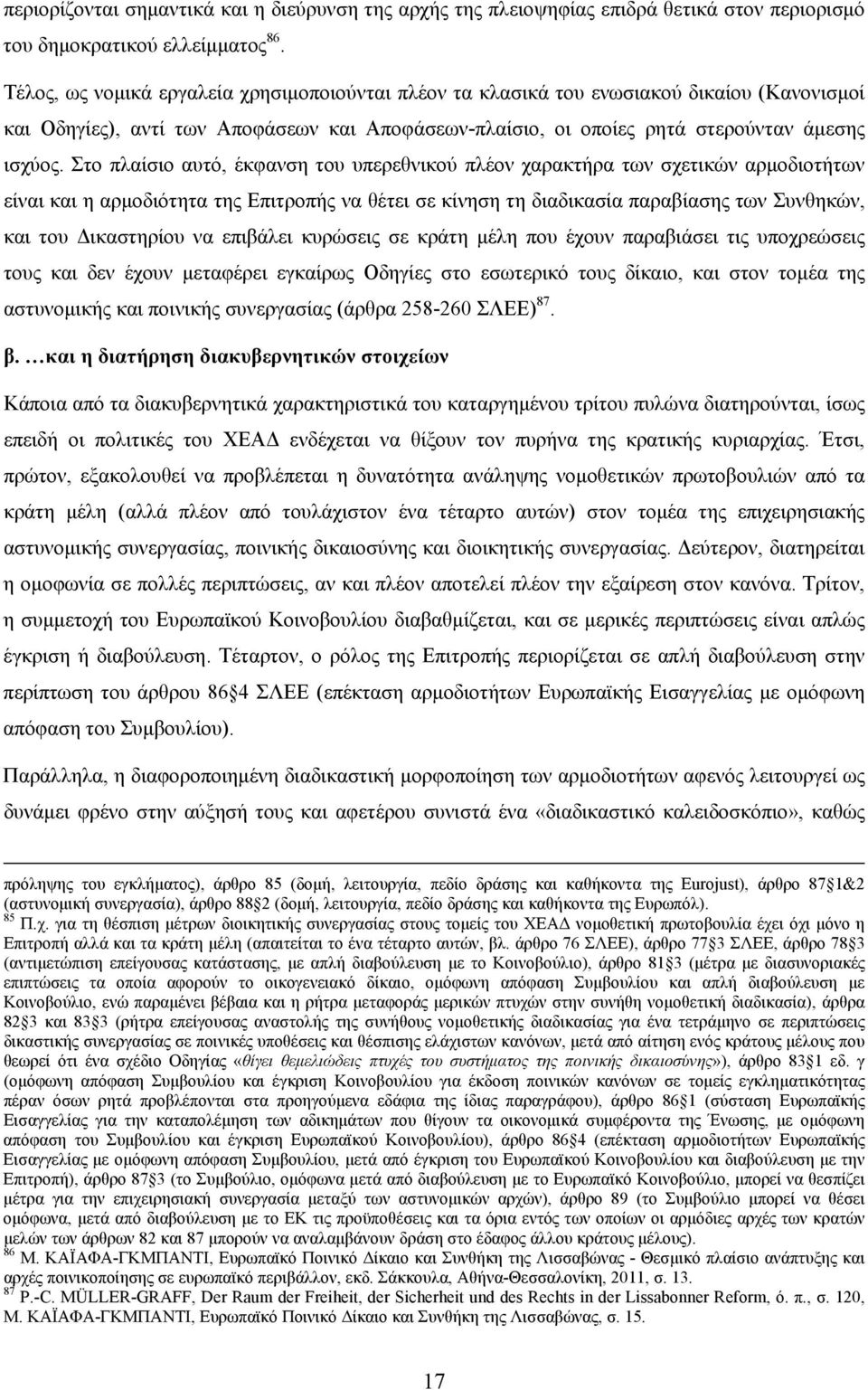 Στο πλαίσιο αυτό, έκφανση του υπερεθνικού πλέον χαρακτήρα των σχετικών αρμοδιοτήτων είναι και η αρμοδιότητα της Επιτροπής να θέτει σε κίνηση τη διαδικασία παραβίασης των Συνθηκών, και του Δικαστηρίου