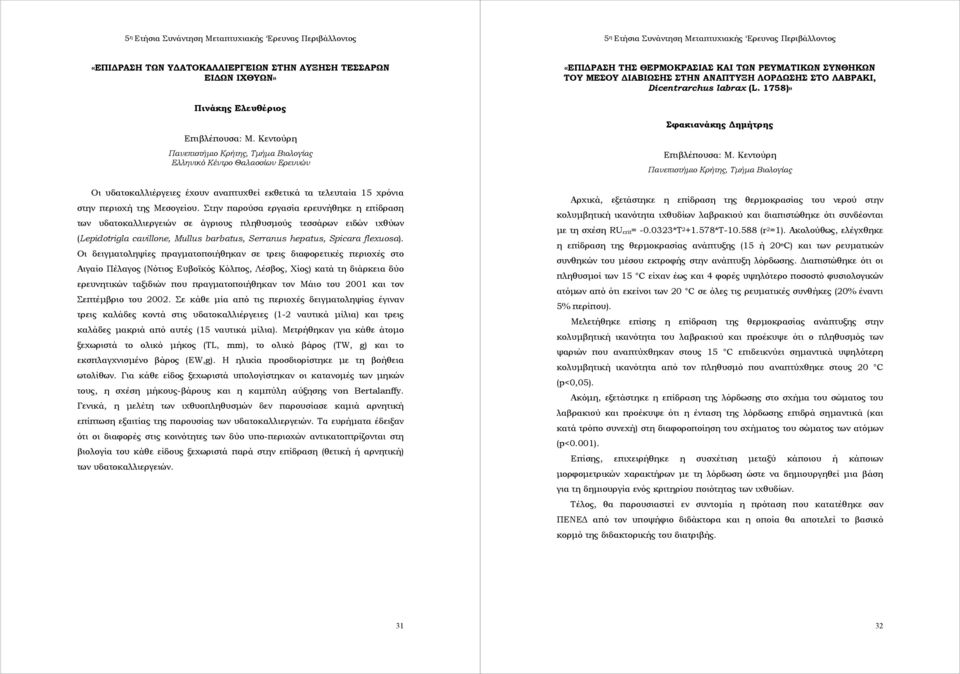 Στην παρούσα εργασία ερευνήθηκε η επίδραση των υδατοκαλλιεργειών σε άγριους πληθυσµούς τεσσάρων ειδών ιχθύων (Lepidotrigla cavillone, Mullus barbatus, Serranus hepatus, Spicara flexuosa).