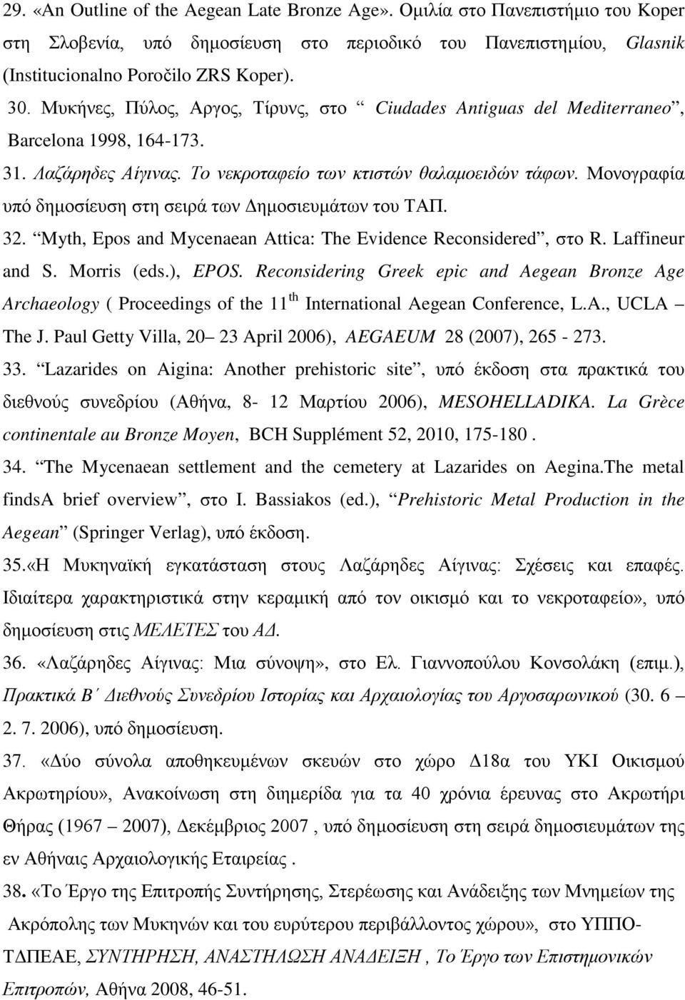 Μονογραφία υπό δημοσίευση στη σειρά των Δημοσιευμάτων του ΤΑΠ. 32. Myth, Epos and Mycenaean Attica: The Evidence Reconsidered, στο R. Laffineur and S. Morris (eds.), EPOS.