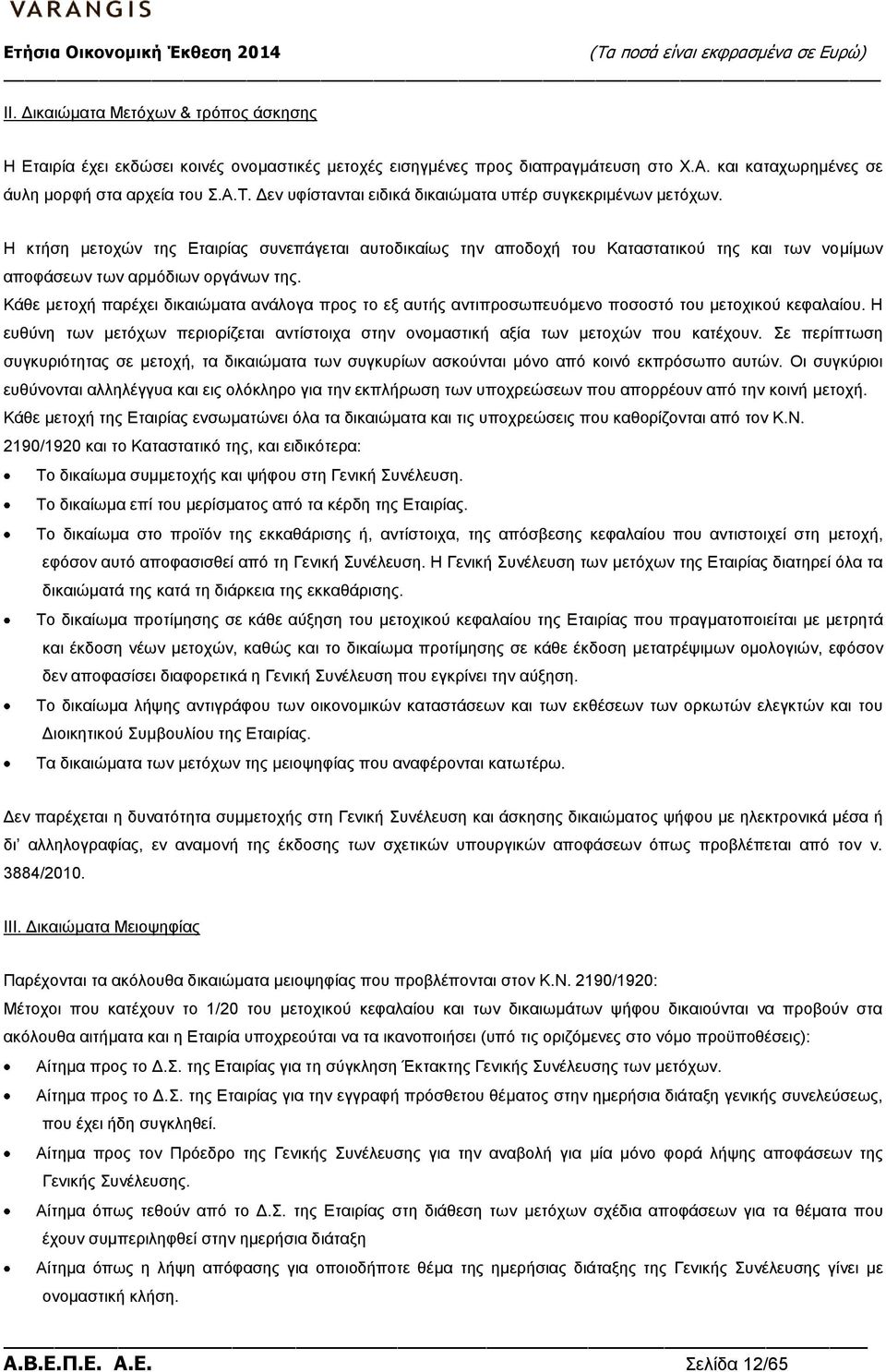 Κάθε μετοχή παρέχει δικαιώματα ανάλογα προς το εξ αυτής αντιπροσωπευόμενο ποσοστό του μετοχικού κεφαλαίου. Η ευθύνη των μετόχων περιορίζεται αντίστοιχα στην ονομαστική αξία των μετοχών που κατέχουν.