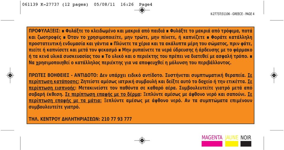 ψεκασμό Μην ρυπαίνετε τα νερά ύδρευσης ή άρδευσης με το φάρμακο ή τα κενά υλικά συσκευασίας του Το υλικό και ο περιέκτης του πρέπει να διατεθεί με ασφαλή τρόπο.