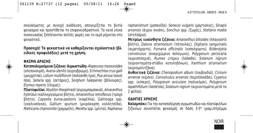 ΦΑΣΜΑ ΔΡΑΣΗΣ Καταπολεμούμενα ζιζάνια: Αγρωστώδη: Alopecurus myosuroides (αλεπονουρά), Avena sterilis (αγριοβρώμη), Echinochloa crus-galli (μουχρίτσα), Lolium multiflorum (πολύανθη ήρα), Poa annua