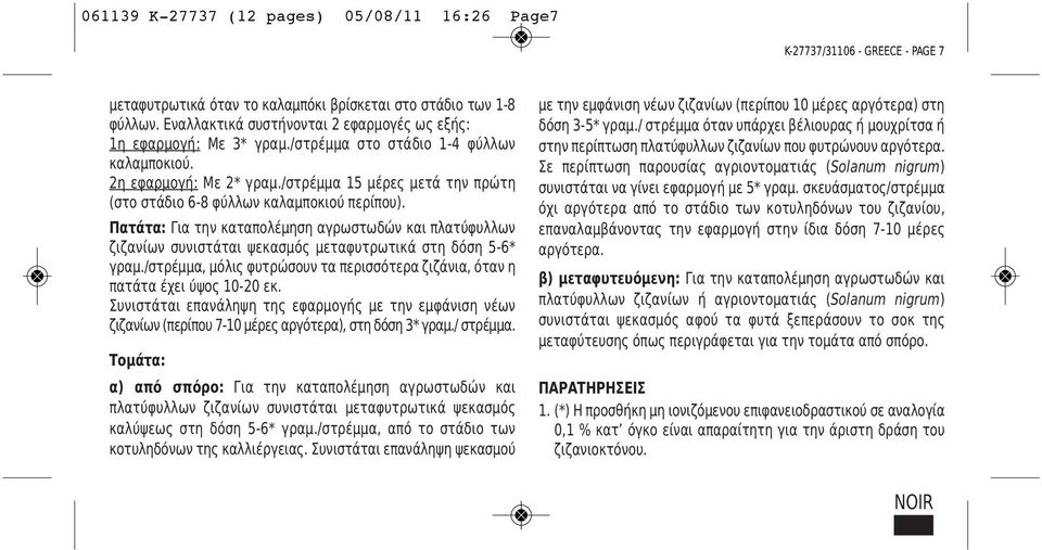 /στρέμμα 15 μέρες μετά την πρώτη (στο στάδιο 6-8 φύλλων καλαμποκιού περίπου). Πατάτα: Για την καταπολέμηση αγρωστωδών και πλατύφυλλων ζιζανίων συνιστάται ψεκασμός μεταφυτρωτικά στη δόση 5-6* γραμ.