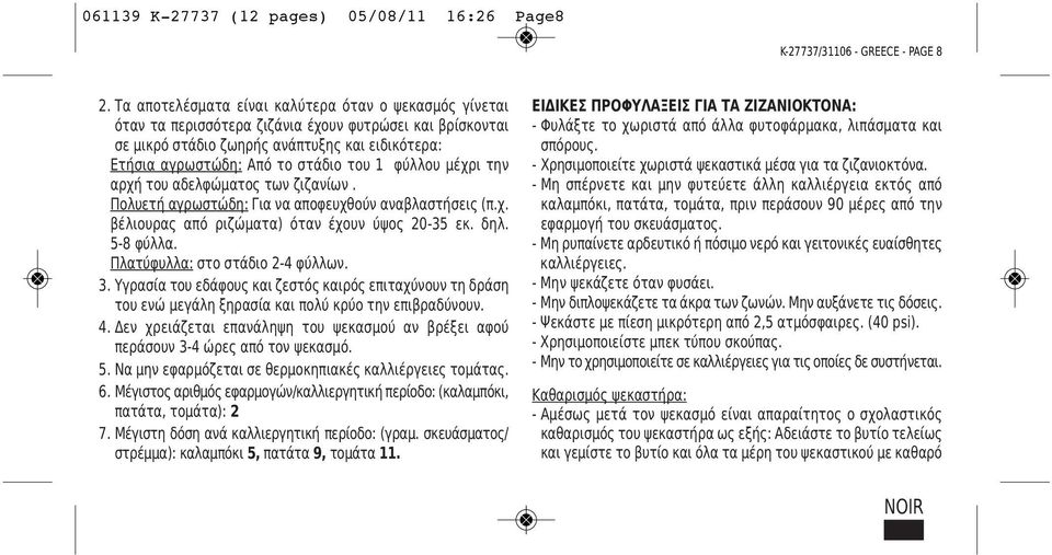 φύλλου μέχρι την αρχή του αδελφώματος των ζιζανίων. Πολυετή αγρωστώδη: Για να αποφευχθούν αναβλαστήσεις (π.χ. βέλιουρας από ριζώματα) όταν έχουν ύψος 20-35 εκ. δηλ. 5-8 φύλλα.