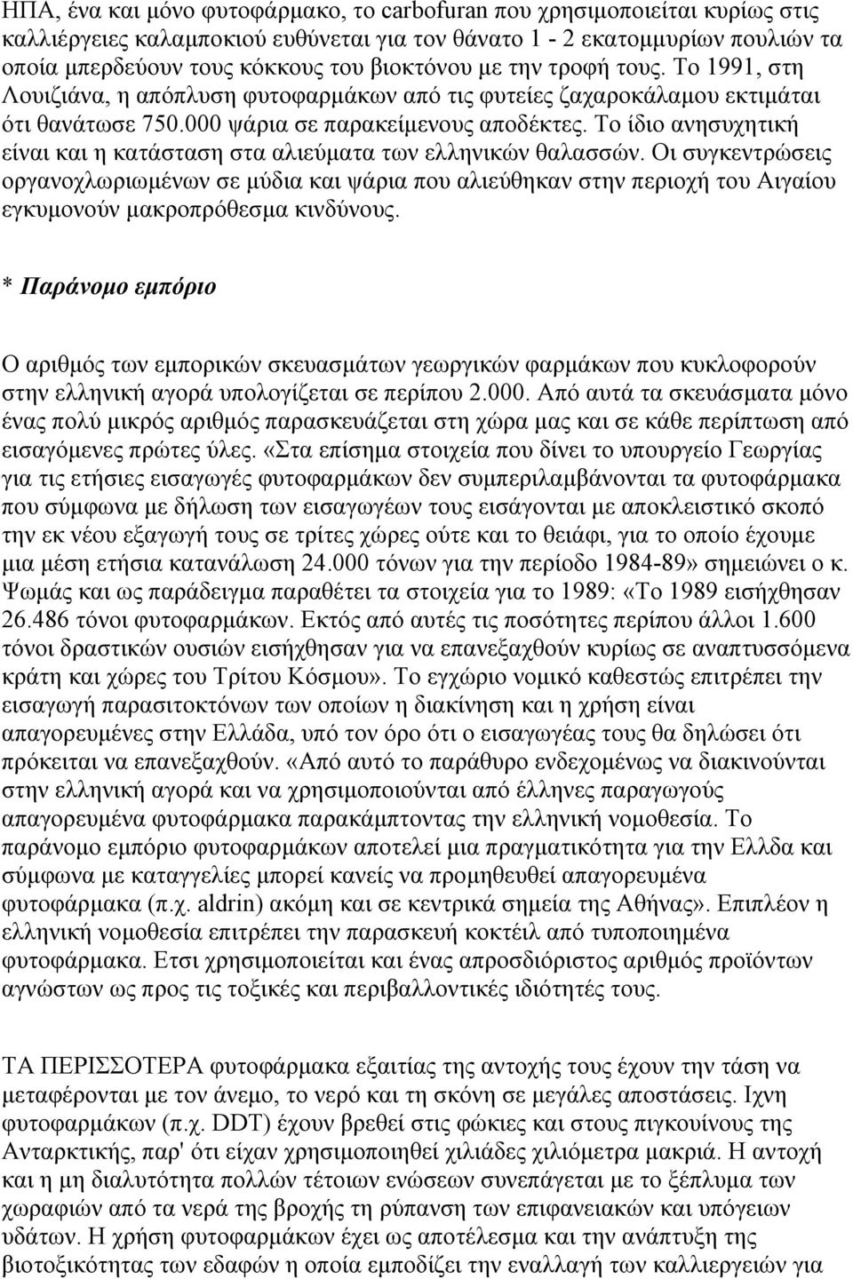 Το ίδιο ανησυχητική είναι και η κατάσταση στα αλιεύµατα των ελληνικών θαλασσών.