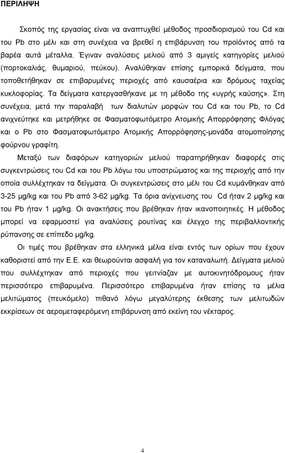 Αναλύθηκαν επίσης εμπορικά δείγματα, που τοποθετήθηκαν σε επιβαρυμένες περιοχές από καυσαέρια και δρόμους ταχείας κυκλοφορίας. Τα δείγματα κατεργασθήκανε με τη μέθοδο της «υγρής καύσης».