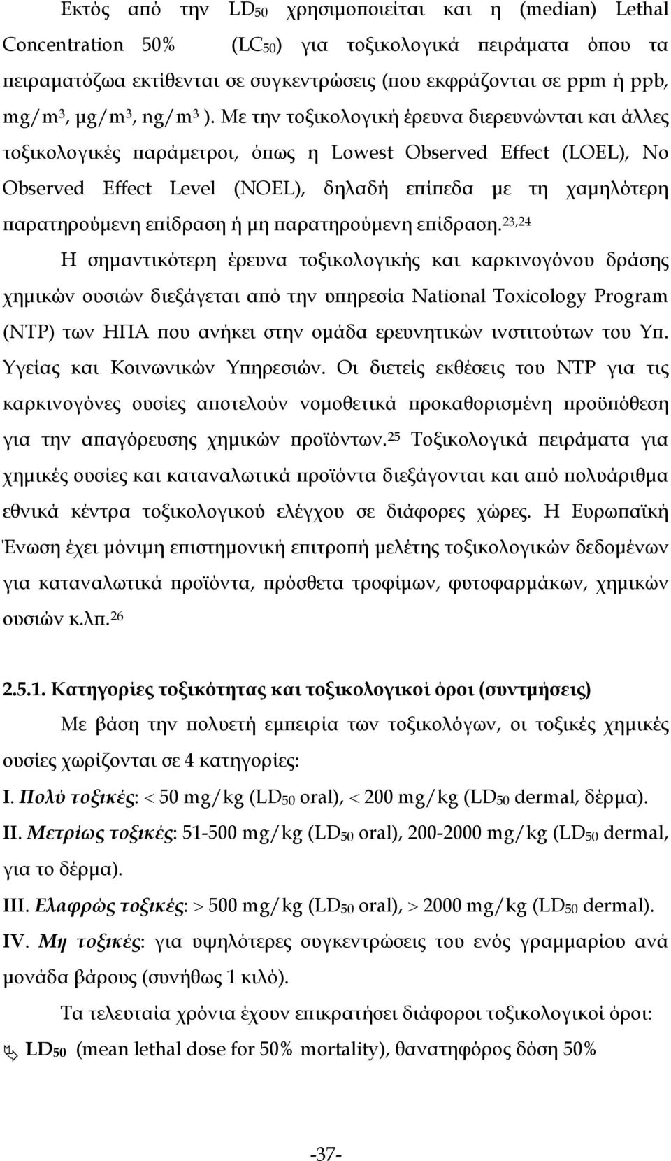 Με την τοξικολογική έρευνα διερευνώνται και άλλες τοξικολογικές παράμετροι, όπως η Lowest Observed Effect (LOEL), No Observed Effect Level (NOEL), δηλαδή επίπεδα με τη χαμηλότερη παρατηρούμενη