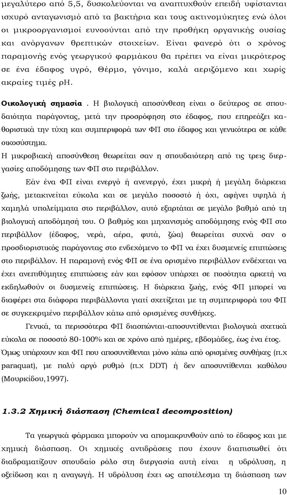 Είναι φανερό ότι ο χρόνος παραμονής ενός γεωργικού φαρμάκου θα πρέπει να είναι μικρότερος σε ένα έδαφος υγρό, Θέρμο, γόνιμο, καλά αεριζόμενο και χωρίς ακραίες τιμές ρη. Οικολογική σημασία.