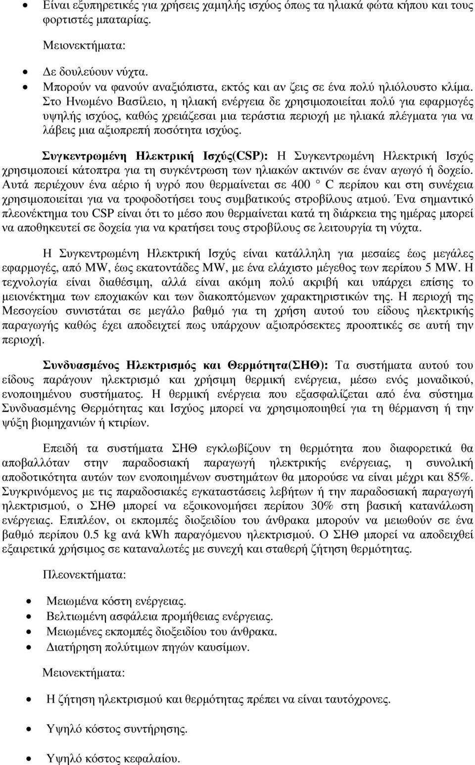 Στο Ηνωµένο Βασίλειο, η ηλιακή ενέργεια δε χρησιµοποιείται πολύ για εφαρµογές υψηλής ισχύος, καθώς χρειάζεσαι µια τεράστια περιοχή µε ηλιακά πλέγµατα για να λάβεις µια αξιοπρεπή ποσότητα ισχύος.