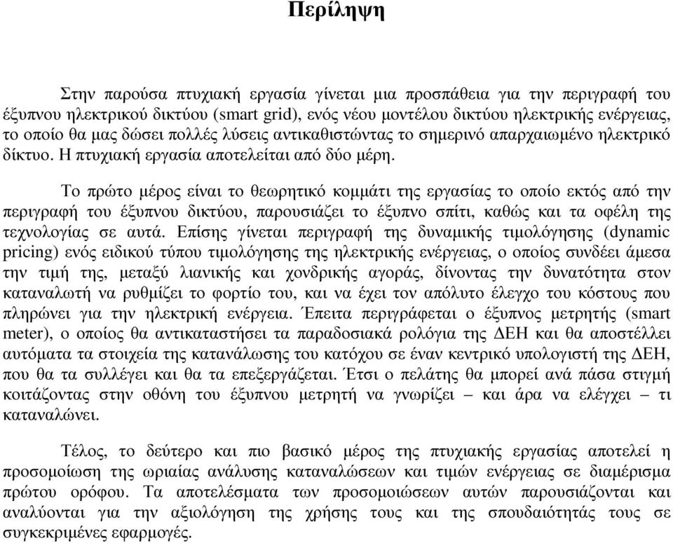 Το πρώτο µέρος είναι το θεωρητικό κοµµάτι της εργασίας το οποίο εκτός από την περιγραφή του έξυπνου δικτύου, παρουσιάζει το έξυπνο σπίτι, καθώς και τα οφέλη της τεχνολογίας σε αυτά.