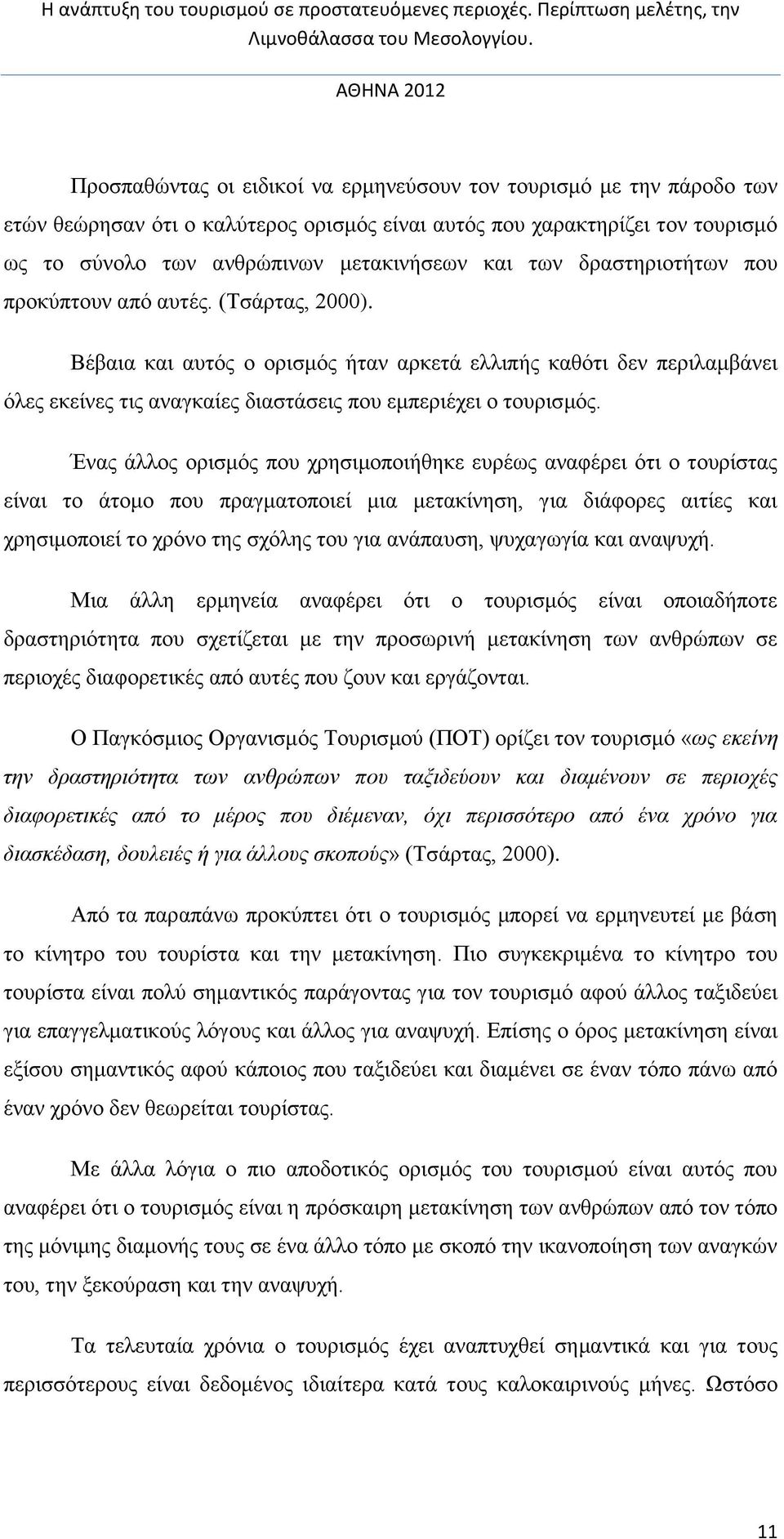 Ένας άλλος ορισμός που χρησιμοποιήθηκε ευρέως αναφέρει ότι ο τουρίστας είναι το άτομο που πραγματοποιεί μια μετακίνηση, για διάφορες αιτίες και χρησιμοποιεί το χρόνο της σχόλης του για ανάπαυση,