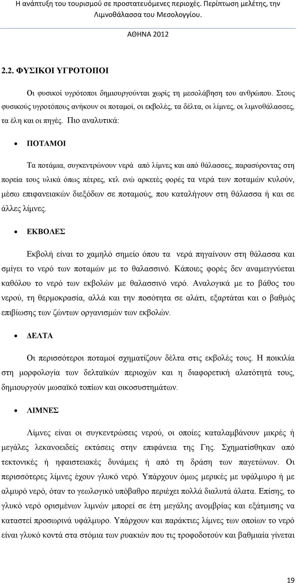 Πιο αναλυτικά: ΠΟΤΑΜΟΙ Τα ποτάμια, συγκεντρώνουν νερά από λίμνες και από θάλασσες, παρασύροντας στη πορεία τους υλικά όπως πέτρες, κτλ ενώ αρκετές φορές τα νερά των ποταμών κυλούν, μέσω επιφανειακών