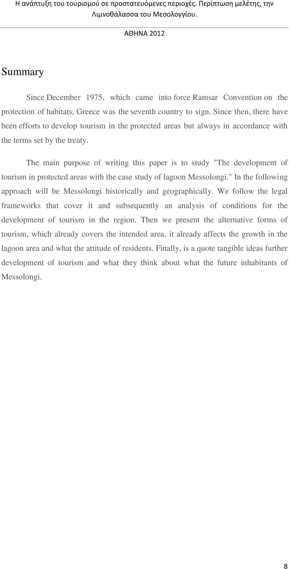 The main purpose of writing this paper is to study "The development of tourism in protected areas with the case study of lagoon Messolongi.