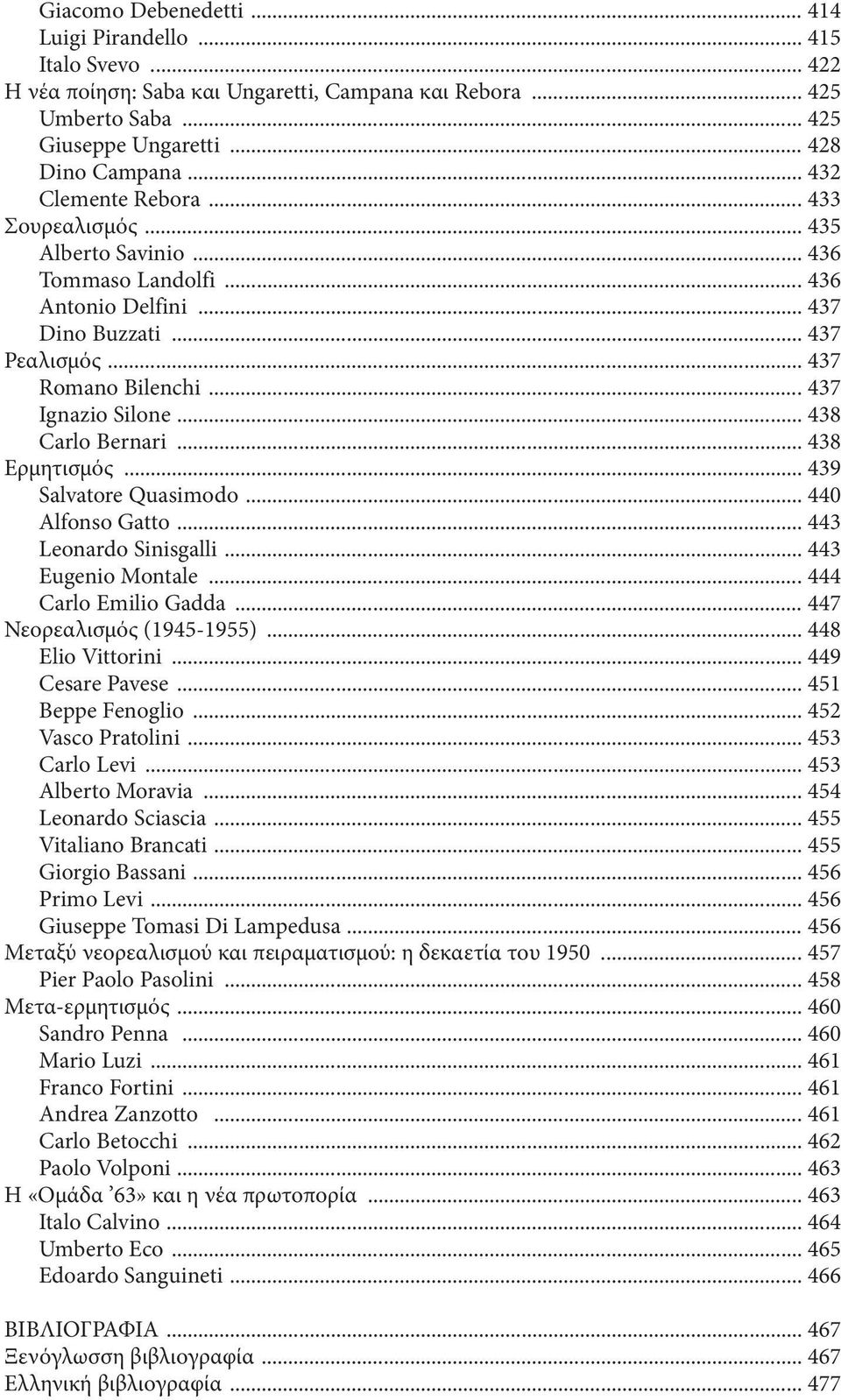 .. 438 Carlo Bernari... 438 Ερμητισμός... 439 Salvatore Quasimodo... 440 Alfonso Gatto... 443 Leonardo Sinisgalli... 443 Eugenio Montale... 444 Carlo Emilio Gadda... 447 Νεορεαλισμός (1945-1955).