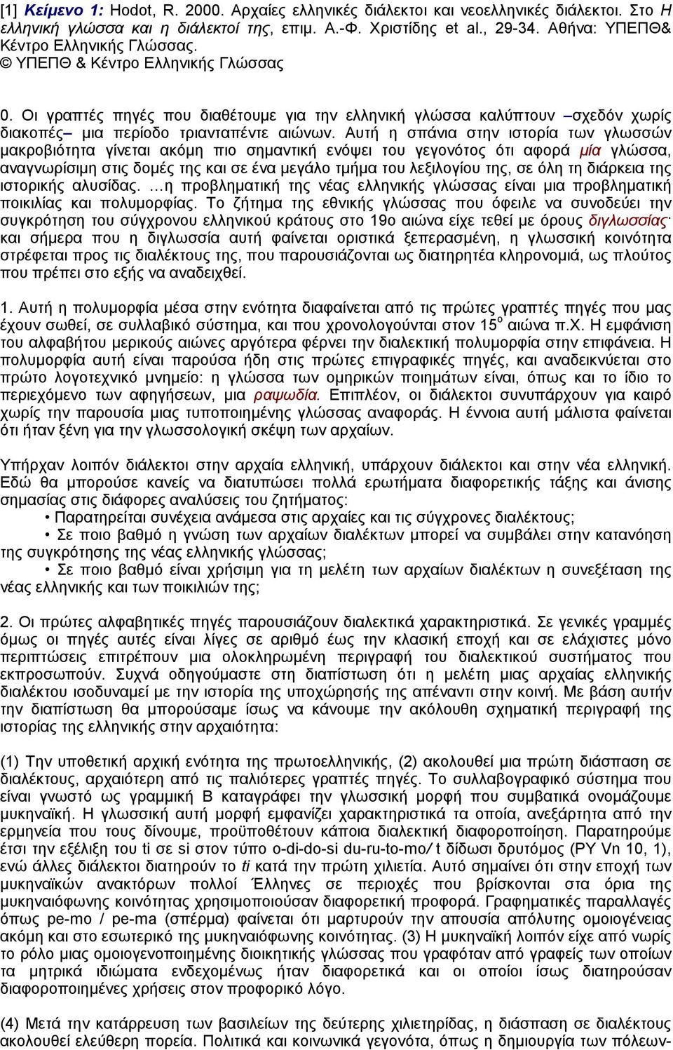 Aυτή η σπάνια στην ιστορία των γλωσσών µακροβιότητα γίνεται ακόµη πιο σηµαντική ενόψει του γεγονότος ότι αφορά µία γλώσσα, αναγνωρίσιµη στις δοµές της και σε ένα µεγάλο τµήµα του λεξιλογίου της, σε