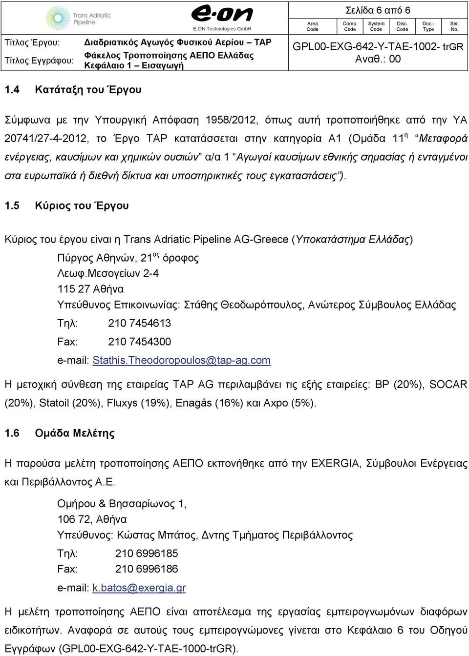 καυσίμων και χημικών ουσιών α/α 1 Αγωγοί καυσίμων εθνικής σημασίας ή ενταγμένοι στα ευρωπαϊκά ή διεθνή δίκτυα και υποστηρικτικές τους εγκαταστάσεις ). 1.5 Κύριος του Έργου Κύριος του έργου είναι η Trans Adriatic Pipeline AG-Greece (Υποκατάστημα Ελλάδας) Πύργος Αθηνών, 21 ος όροφος Λεωφ.