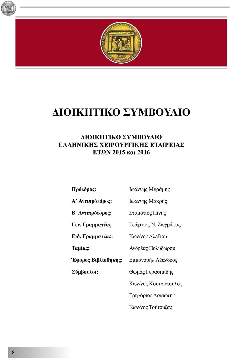 Γραμματέας: Ταμίας: Έφορος Βιβλιοθήκης: Σύμβουλοι: Ιωάννης Μπράμης Ιωάννης Μακρής Σταμάτιος Πίνης