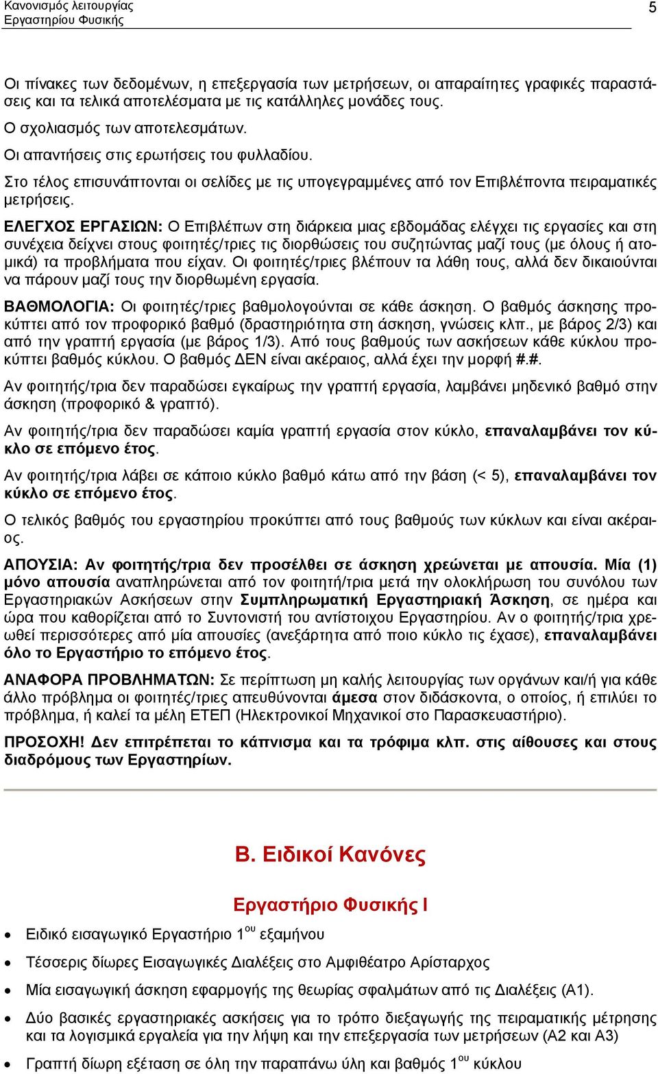 ΕΛΕΓΧΟΣ ΕΡΓΑΣΙΩΝ: Ο Επιβλέπων στη διάρκεια μιας εβδομάδας ελέγχει τις εργασίες και στη συνέχεια δείχνει στους φοιτητές/τριες τις διορθώσεις του συζητώντας μαζί τους (με όλους ή ατομικά) τα προβλήματα