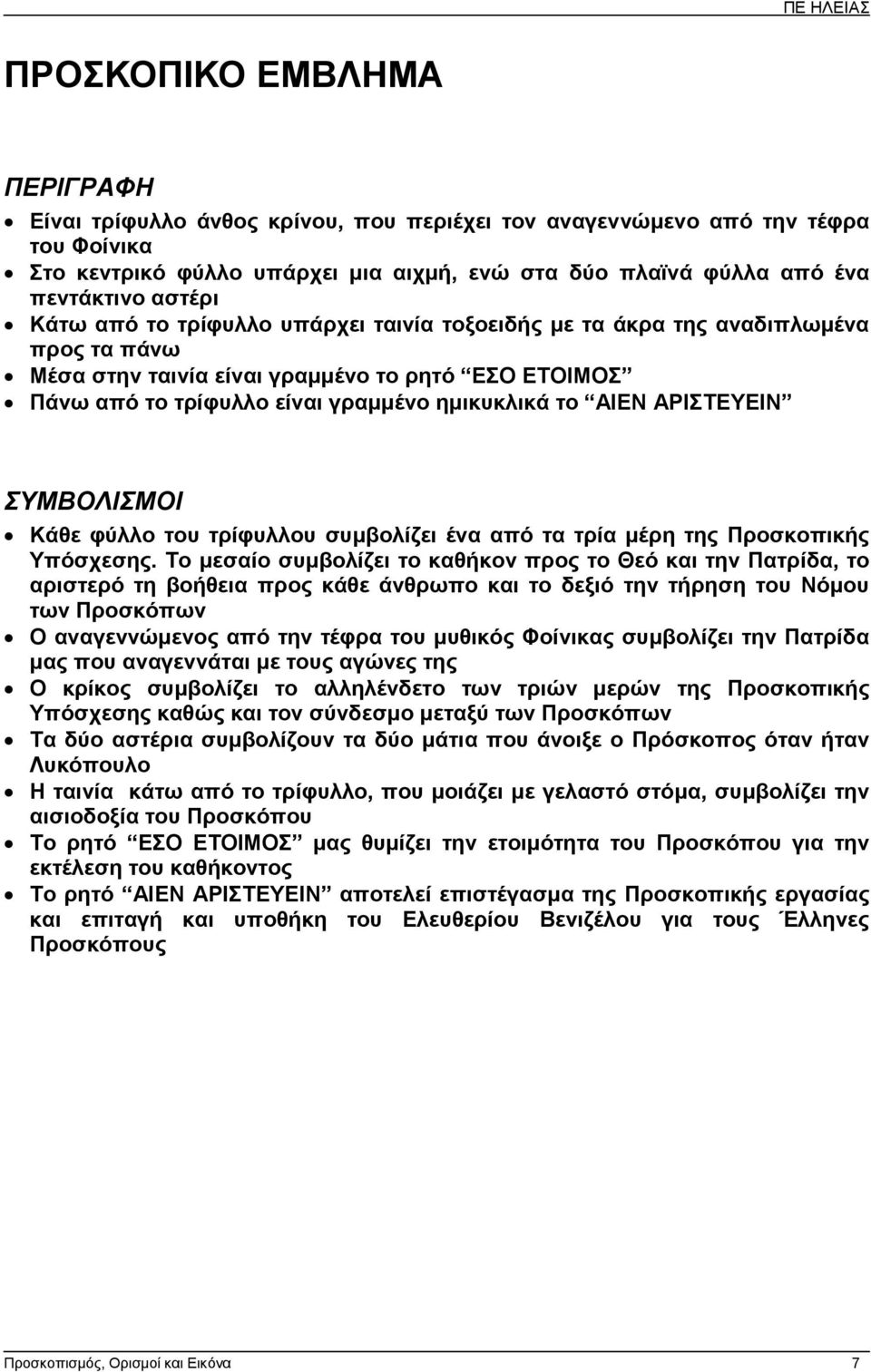 ΑΙΕΝ ΑΡΙΣΤΕΥΕΙΝ ΣΥΜΒΟΛΙΣΜΟΙ Κάθε φύλλο του τρίφυλλου συµβολίζει ένα από τα τρία µέρη της Προσκοπικής Υπόσχεσης.