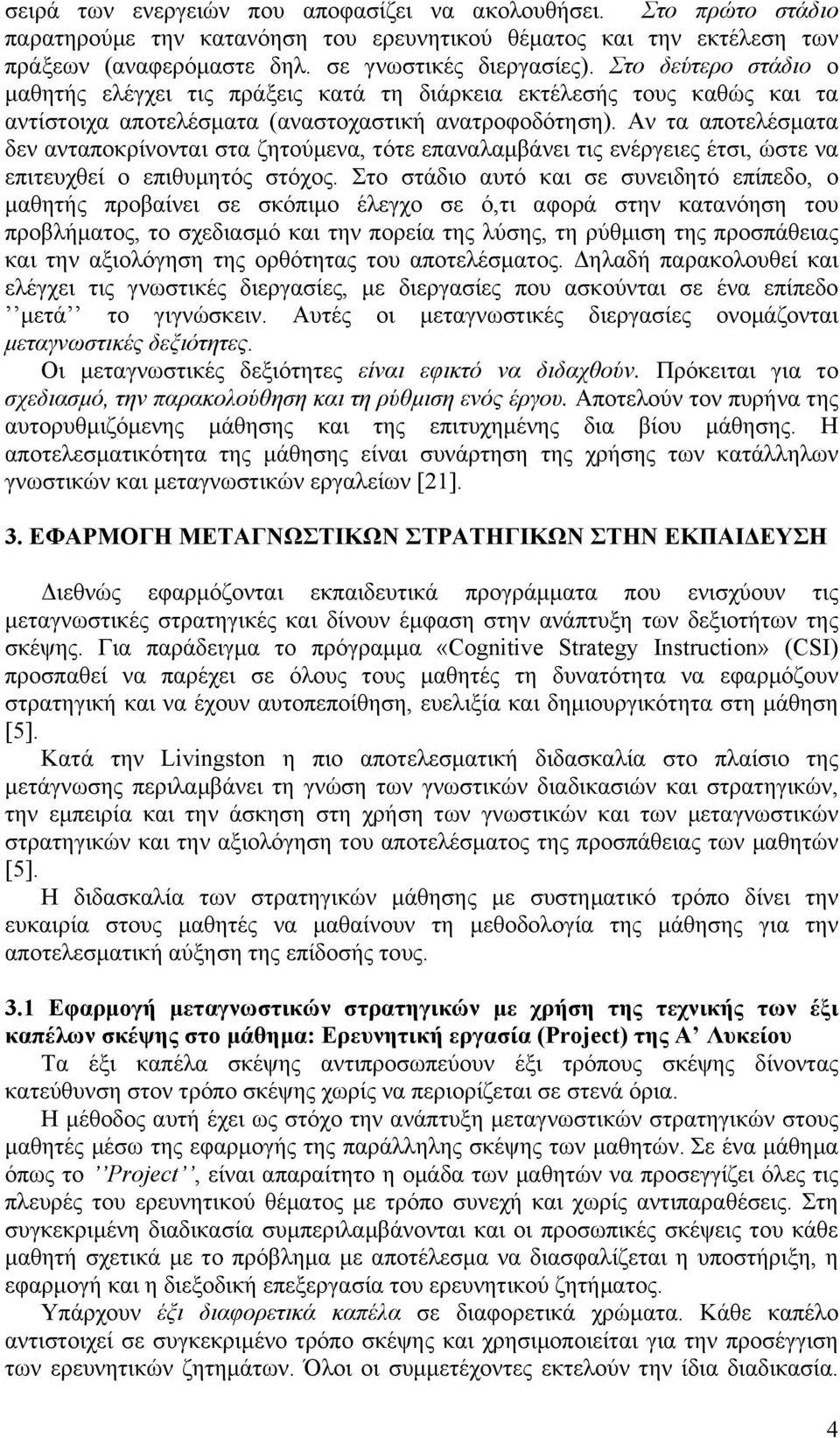 Αν τα αποτελέσµατα δεν ανταποκρίνονται στα ζητούµενα, τότε επαναλαµβάνει τις ενέργειες έτσι, ώστε να επιτευχθεί ο επιθυµητός στόχος.