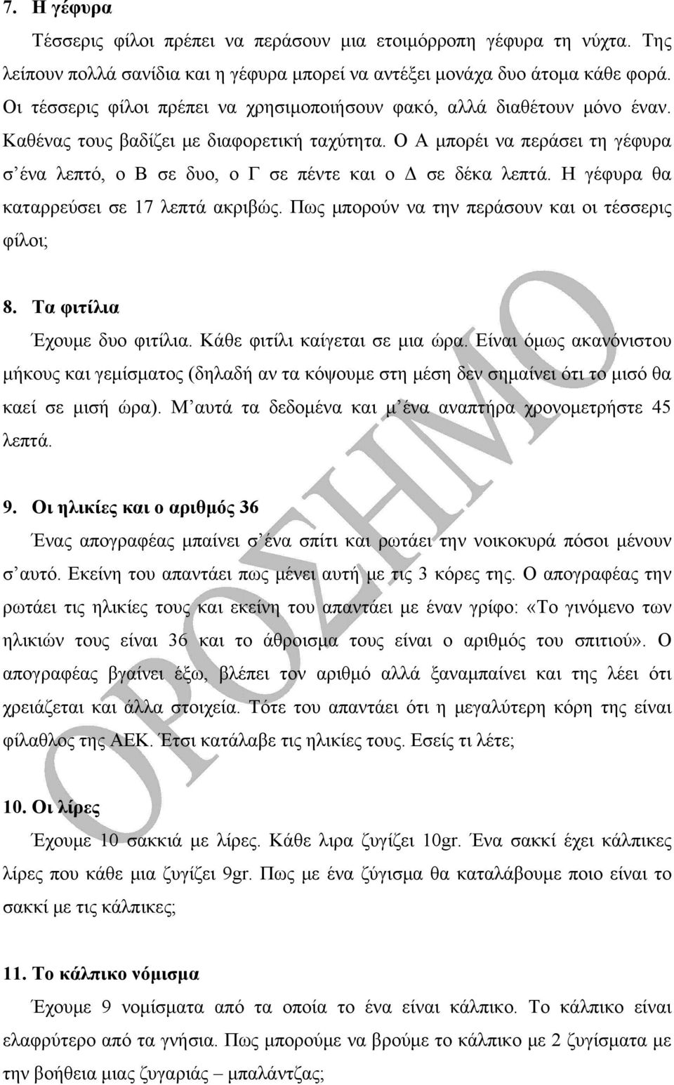 Ο Α μπορέι να περάσει τη γέφυρα σ ένα λεπτό, ο Β σε δυο, ο Γ σε πέντε και ο Δ σε δέκα λεπτά. Η γέφυρα θα καταρρεύσει σε 17 λεπτά ακριβώς. Πως μπορούν να την περάσουν και οι τέσσερις φίλοι; 8.