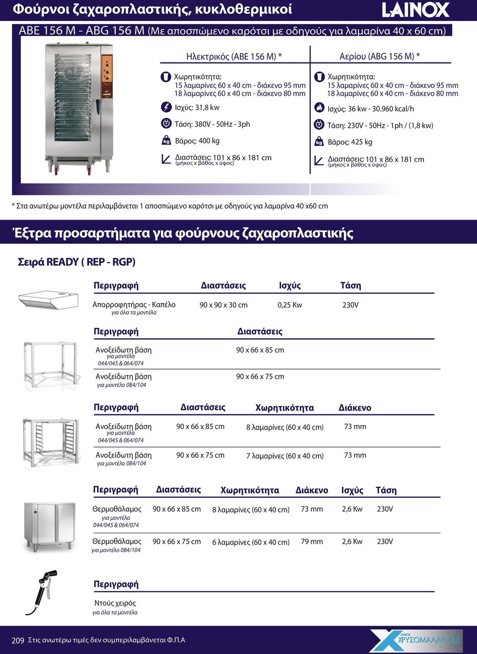 960 kcal/h : - 50Hz - 1ph / (1,8 kw) Βάρος: kg Βάρος: 425 kg : 101 x 86 x 181 cm : 101 x 86 x 181 cm * Στα ανωτέρω μοντέλα περιλαμβάνεται 1 αποσπώμενο καρότσι με οδηγούς για λαμαρίνα 40 x60 cm Έξτρα