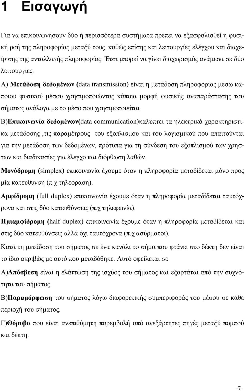 Α) Μετάδοση δεδομένων (data transmission) είναι η μετάδοση πληροφορίας μέσω κάποιου φυσικού μέσου χρησιμοποιώντας κάποια μορφή φυσικής αναπαράστασης του σήματος ανάλογα με το μέσο που χρησιμοποιείται.