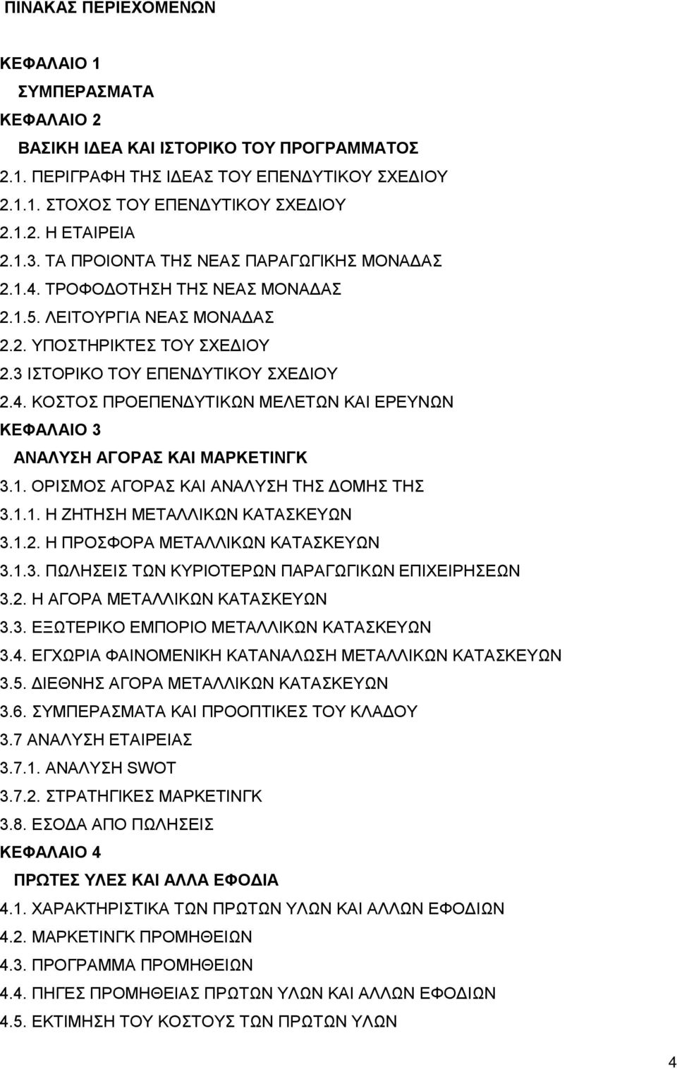 1. ΟΡΙΣΜΟΣ ΑΓΟΡΑΣ ΚΑΙ ΑΝΑΛΥΣΗ ΤΗΣ ΔΟΜΗΣ ΤΗΣ 3.1.1. Η ΖΗΤΗΣΗ ΜΕΤΑΛΛΙΚΩΝ ΚΑΤΑΣΚΕΥΩΝ 3.1.2. Η ΠΡΟΣΦΟΡΑ ΜΕΤΑΛΛΙΚΩΝ ΚΑΤΑΣΚΕΥΩΝ 3.1.3. ΠΩΛΗΣΕΙΣ ΤΩΝ ΚΥΡΙΟΤΕΡΩΝ ΠΑΡΑΓΩΓΙΚΩΝ ΕΠΙΧΕΙΡΗΣΕΩΝ 3.2. Η ΑΓΟΡΑ ΜΕΤΑΛΛΙΚΩΝ ΚΑΤΑΣΚΕΥΩΝ 3.