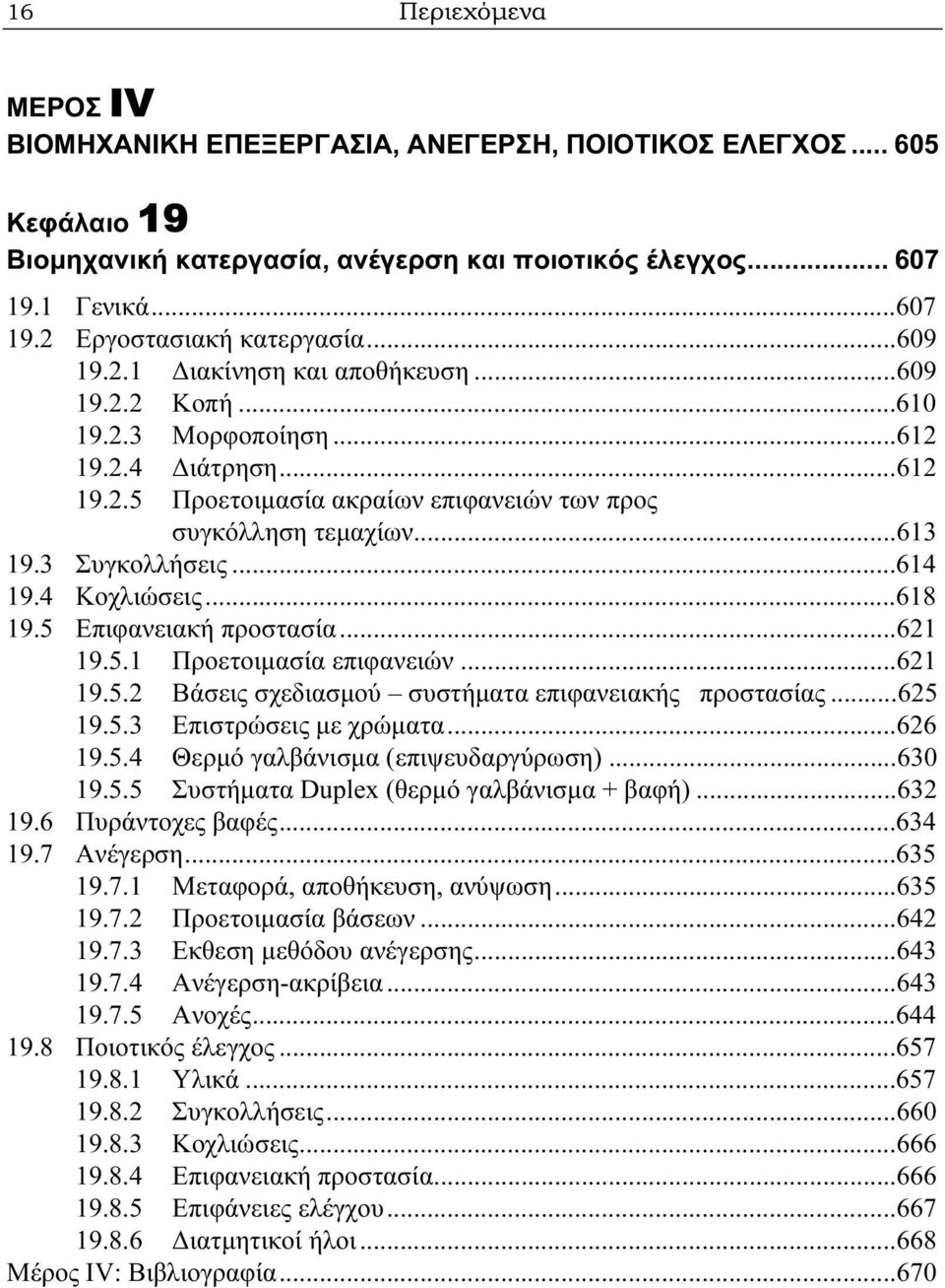 3 Συγκολλήσεις...614 19.4 Κοχλιώσεις...618 19.5 Επιφανειακή προστασία...621 19.5.1 Προετοιμασία επιφανειών...621 19.5.2 Βάσεις σχεδιασμού συστήματα επιφανειακής προστασίας...625 19.5.3 Επιστρώσεις με χρώματα.