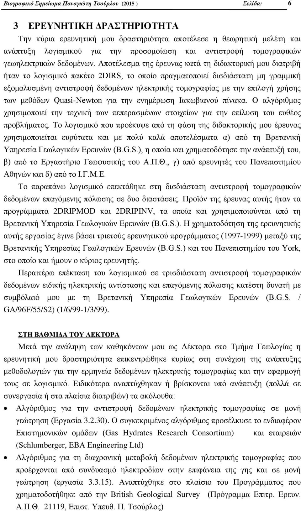 Αποτέλεσμα της έρευνας κατά τη διδακτορική μου διατριβή ήταν το λογισμικό πακέτο 2DIRS, το οποίο πραγματοποιεί δισδιάστατη μη γραμμική εξομαλυσμένη αντιστροφή δεδομένων ηλεκτρικής τομογραφίας με την