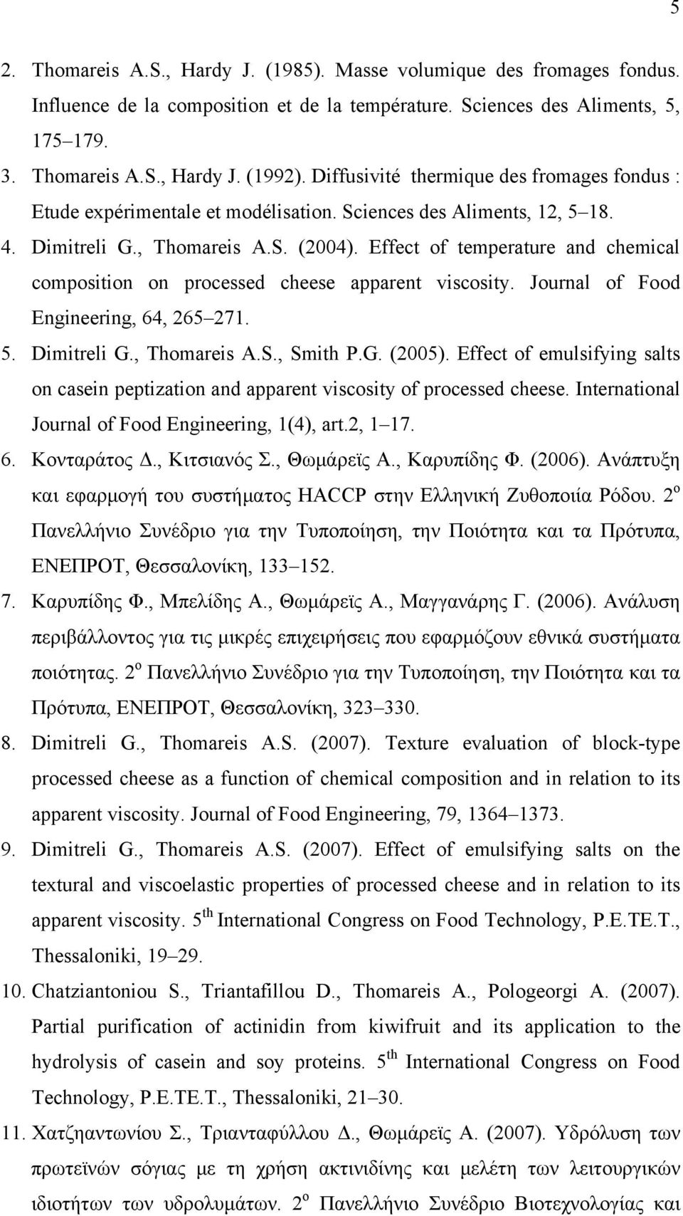 Effect of temperature and chemical composition on processed cheese apparent viscosity. Journal of Food Engineering, 64, 265 271. 5. Dimitreli G., Thomareis A.S., Smith P.G. (2005).