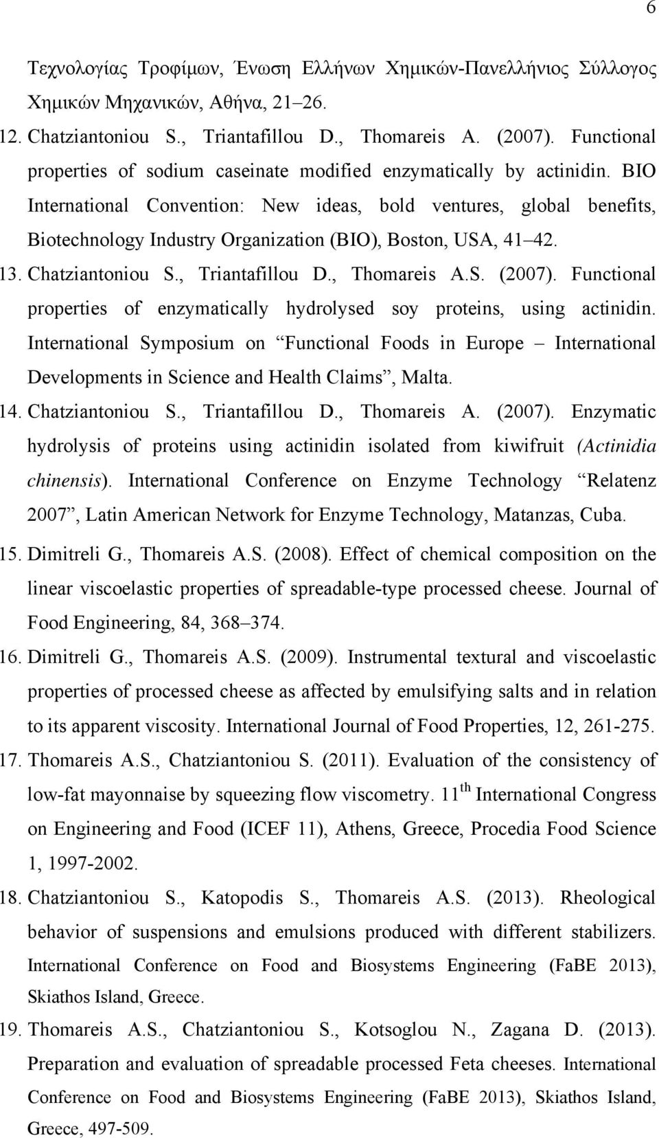 BIO International Convention: New ideas, bold ventures, global benefits, Biotechnology Industry Organization (BIO), Boston, USA, 41 42. 13. Chatziantoniou S., Triantafillou D., Thomareis A.S. (2007).