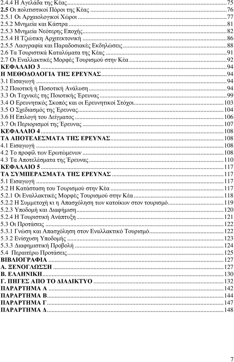 .. 94 3.1 Εισαγωγή... 94 3.2 Ποιοτική ή Ποσοτική Ανάλυση... 94 3.3 Οι Τεχνικές της Ποιοτικής Έρευνας... 99 3.4 Ο Ερευνητικός Σκοπός και οι Ερευνητικοί Στόχοι... 103 3.5 Ο Σχεδιασμός της Έρευνας.