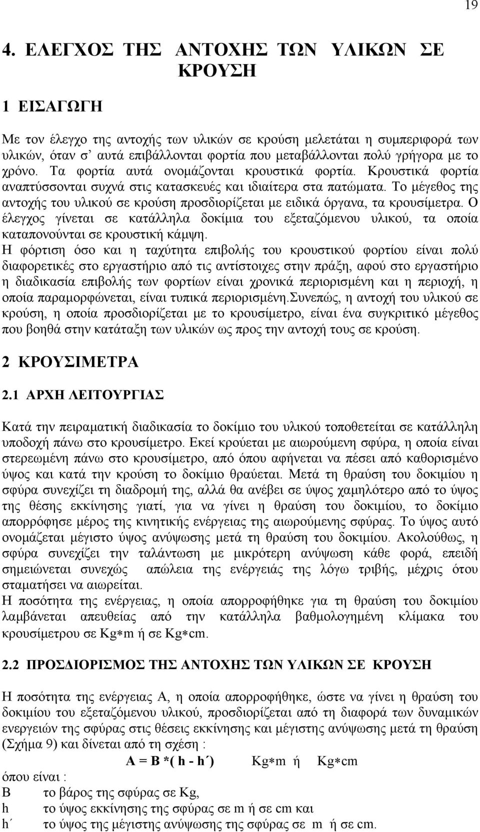 Το µέγεθος της αντοχής του υλικού σε κρούση προσδιορίζεται µε ειδικά όργανα, τα κρουσίµετρα. Ο έλεγχος γίνεται σε κατάλληλα δοκίµια του εξεταζόµενου υλικού, τα οποία καταπονούνται σε κρουστική κάµψη.