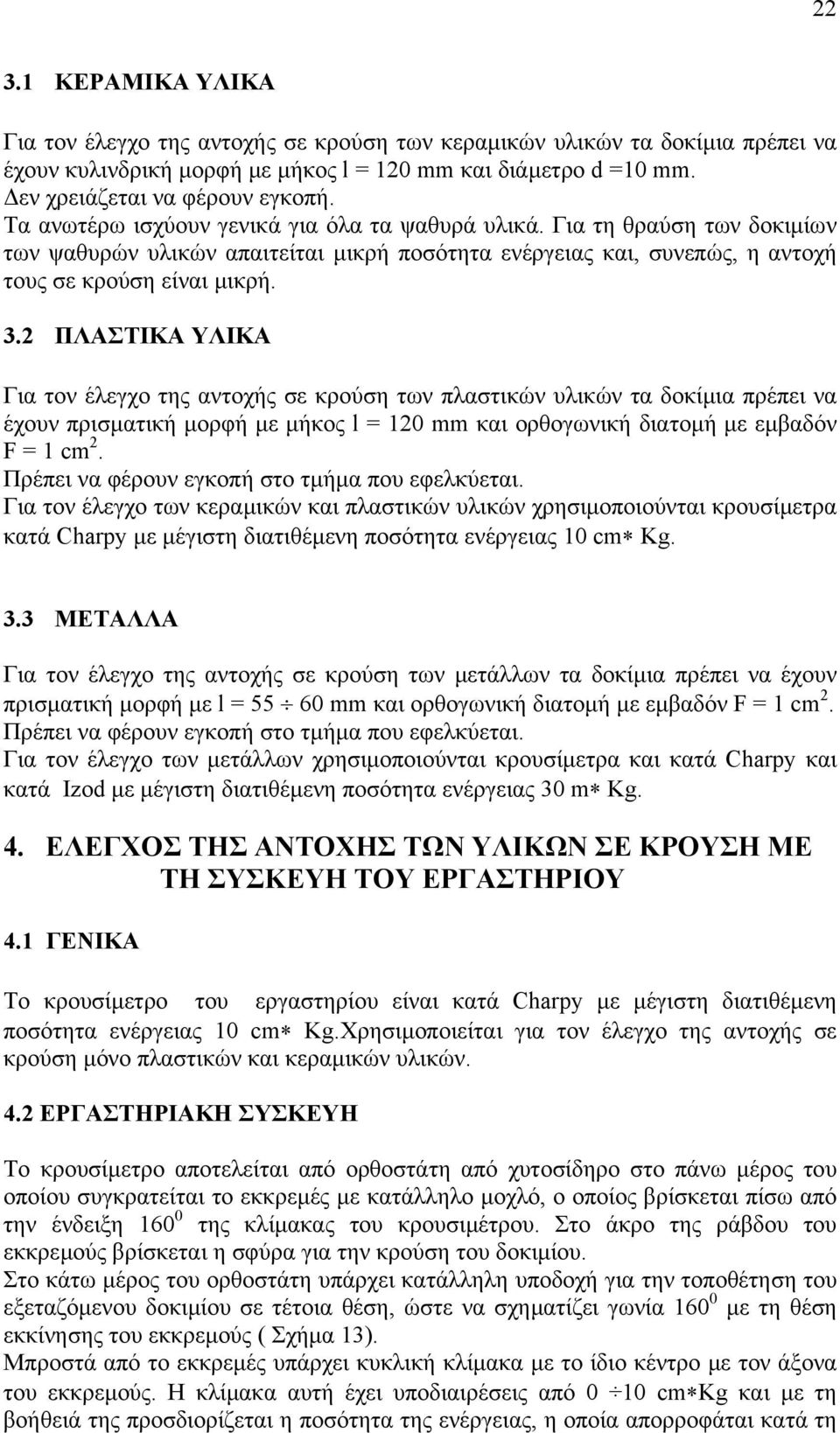 2 ΠΛΑΣΤΙΚΑ ΥΛΙΚΑ Για τον έλεγχο της αντοχής σε κρούση των πλαστικών υλικών τα δοκίµια πρέπει να έχουν πρισµατική µορφή µε µήκος l = 120 mm και ορθογωνική διατοµή µε εµβαδόν F = 1 cm 2.